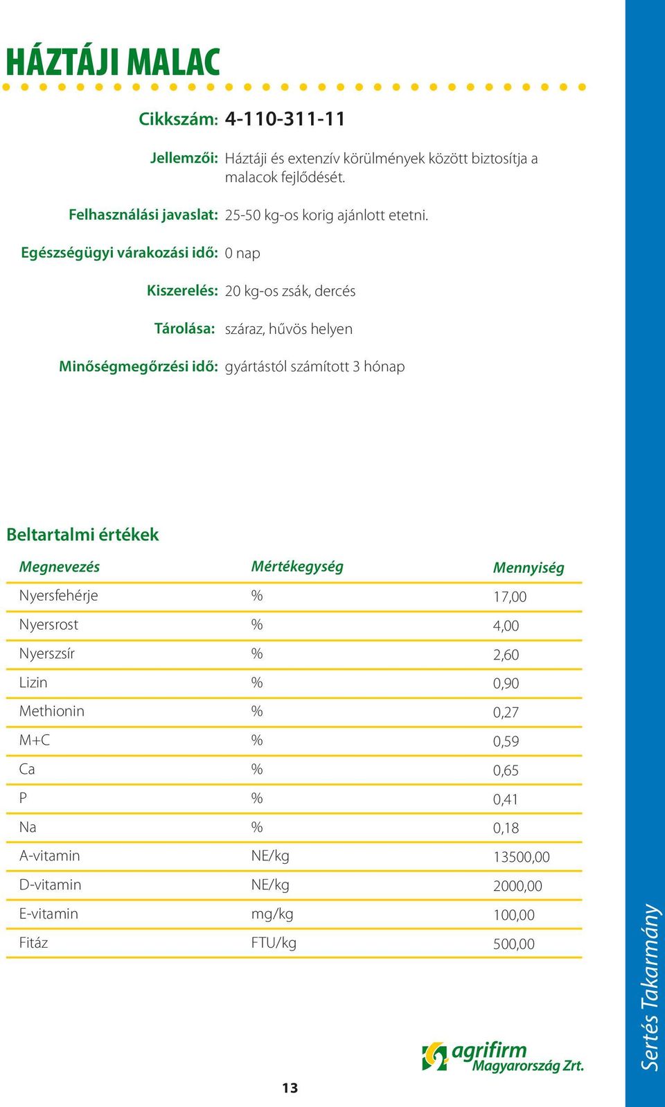 Háztáji és extenzív körülmények között biztosítja a malacok fejlődését.