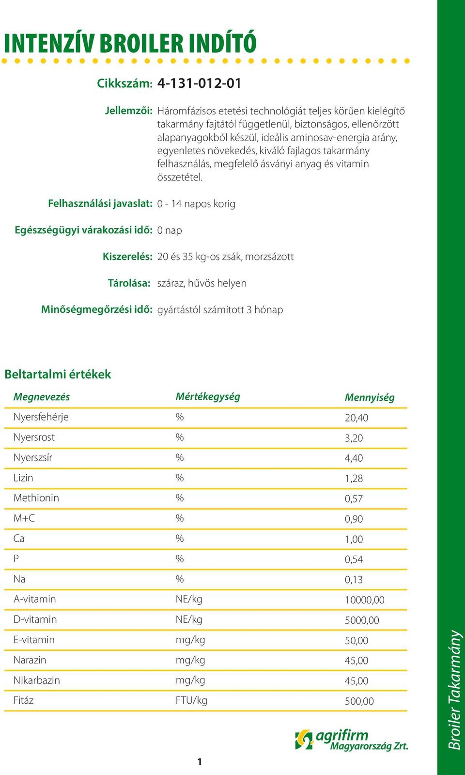 egyenletes növekedés, kiváló fajlagos takarmány felhasználás, megfelelő ásványi anyag és vitamin összetétel.