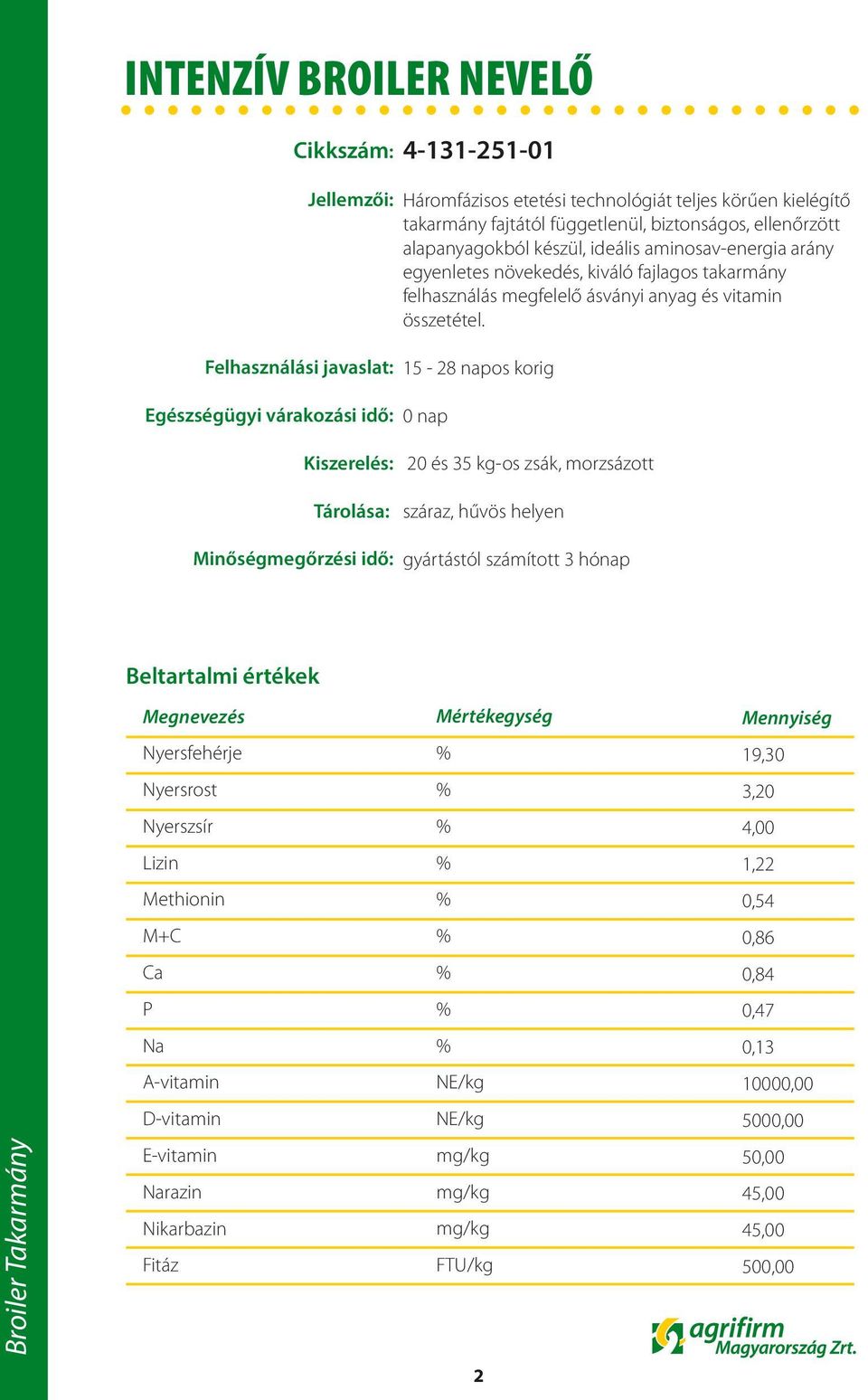 egyenletes növekedés, kiváló fajlagos takarmány felhasználás megfelelő ásványi anyag és vitamin összetétel.