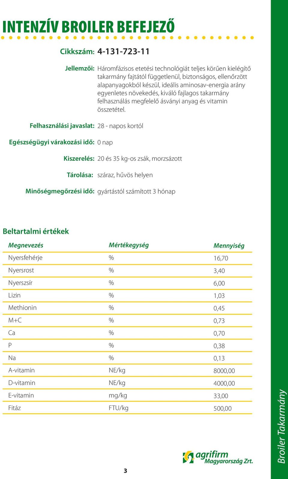 aminosav-energia arány egyenletes növekedés, kiváló fajlagos takarmány felhasználás megfelelő ásványi anyag és vitamin