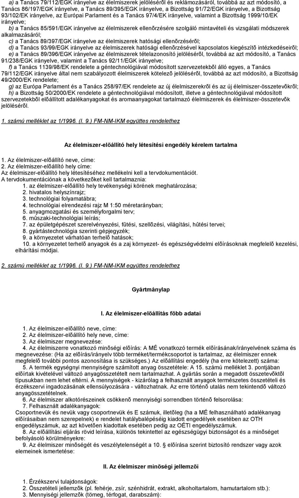 mintavételi és vizsgálati módszerek alkalmazásáról; c) a Tanács 89/397/EGK irányelve az élelmiszerek hatósági ellenõrzésérõl; d) a Tanács 93/99/EGK irányelve az élelmiszerek hatósági ellenõrzésével