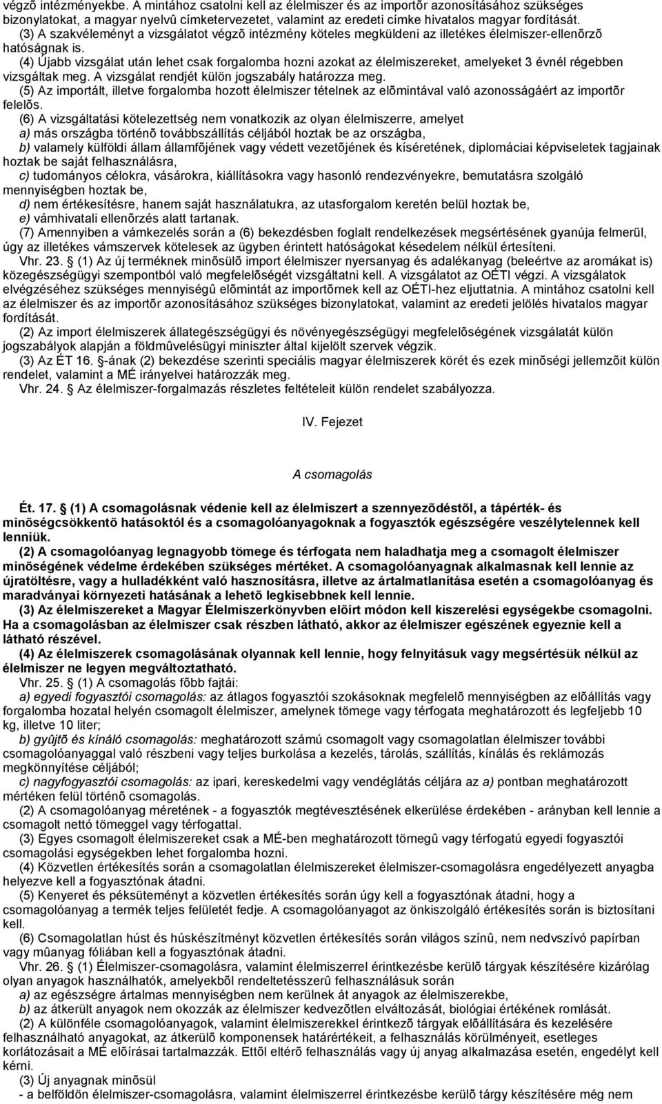 (3) A szakvéleményt a vizsgálatot végzõ intézmény köteles megküldeni az illetékes élelmiszer-ellenõrzõ hatóságnak is.