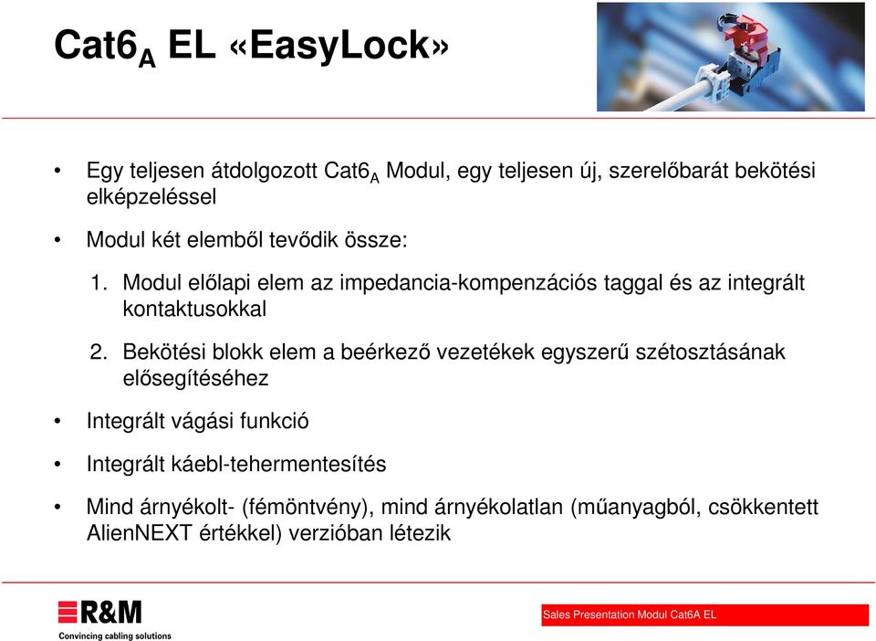 Bekötési blokk elem a beérkező vezetékek egyszerű szétosztásának elősegítéséhez Integrált vágási funkció Integrált