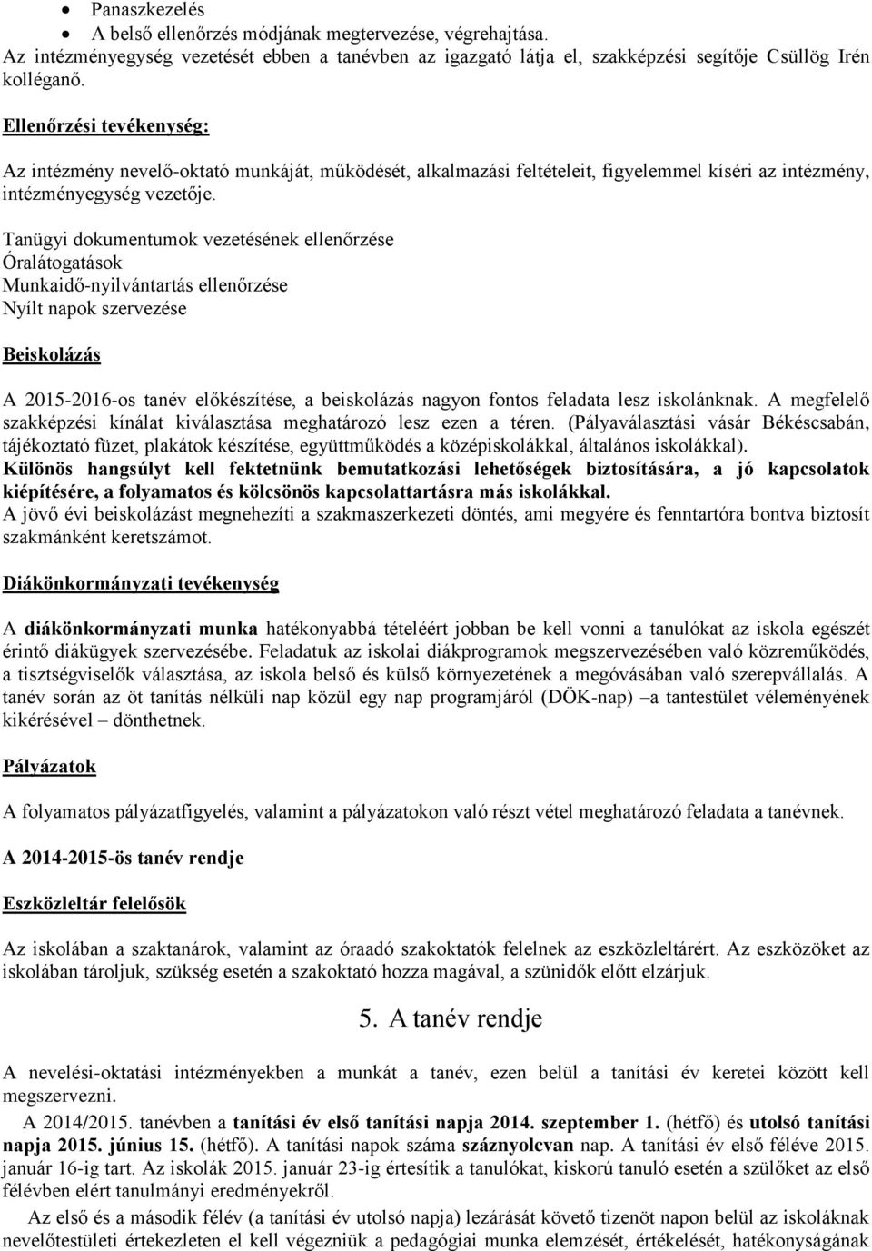 Tanügyi dokumentumok vezetésének ellenőrzése Óralátogatások Munkaidő-nyilvántartás ellenőrzése Nyílt napok szervezése Beiskolázás A 2015-2016-os tanév előkészítése, a beiskolázás nagyon fontos