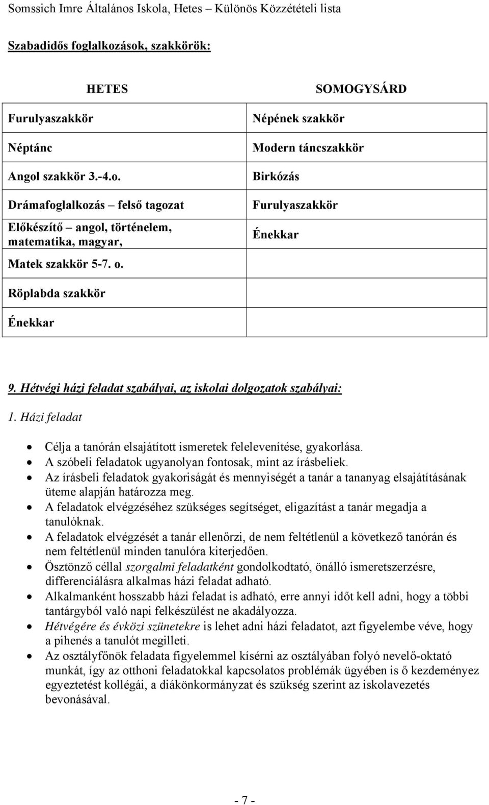 Házi feladat Célja a tanórán elsajátított ismeretek felelevenítése, gyakorlása. A szóbeli feladatok ugyanolyan fontosak, mint az írásbeliek.