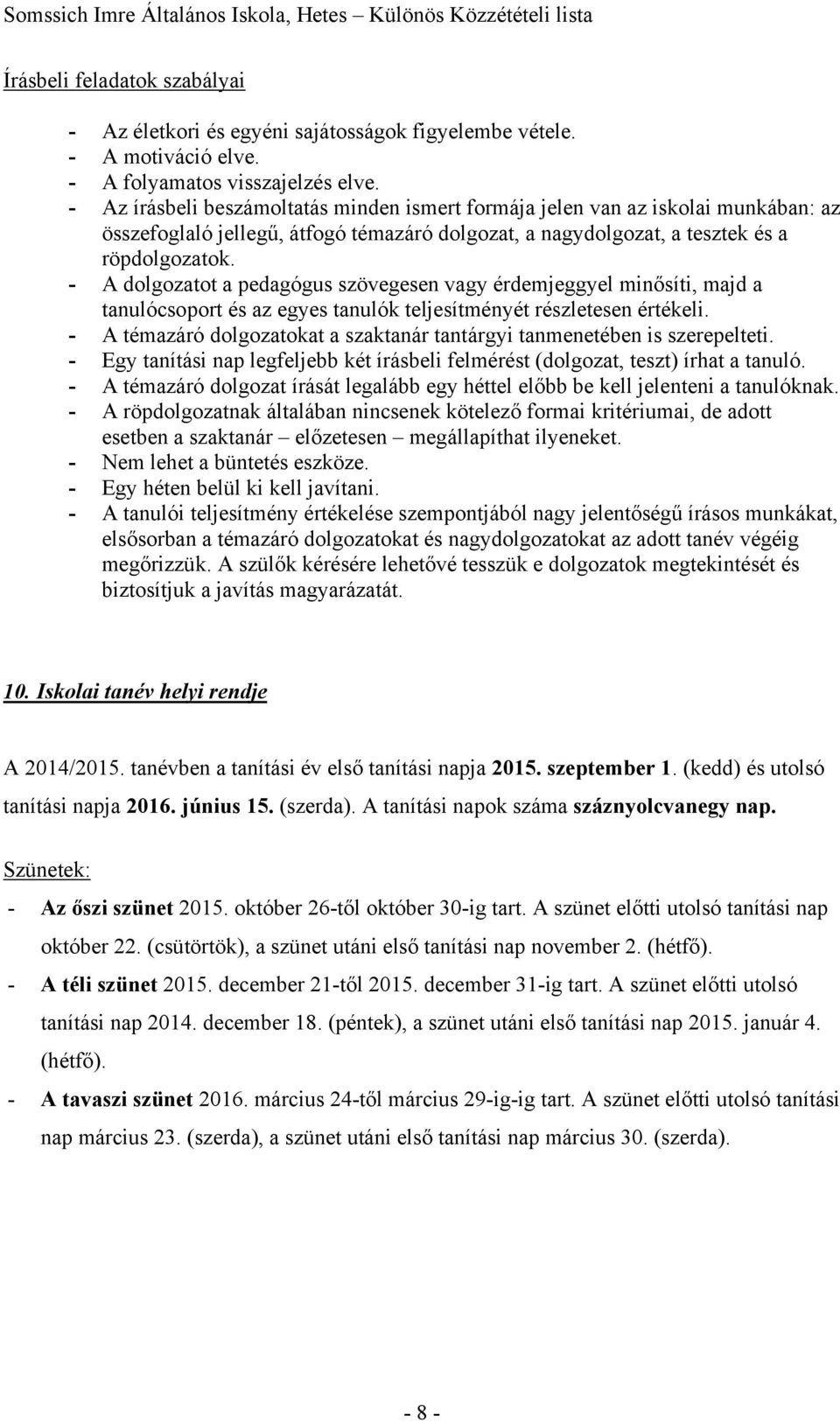 - A dolgozatot a pedagógus szövegesen vagy érdemjeggyel minősíti, majd a tanulócsoport és az egyes tanulók teljesítményét részletesen értékeli.