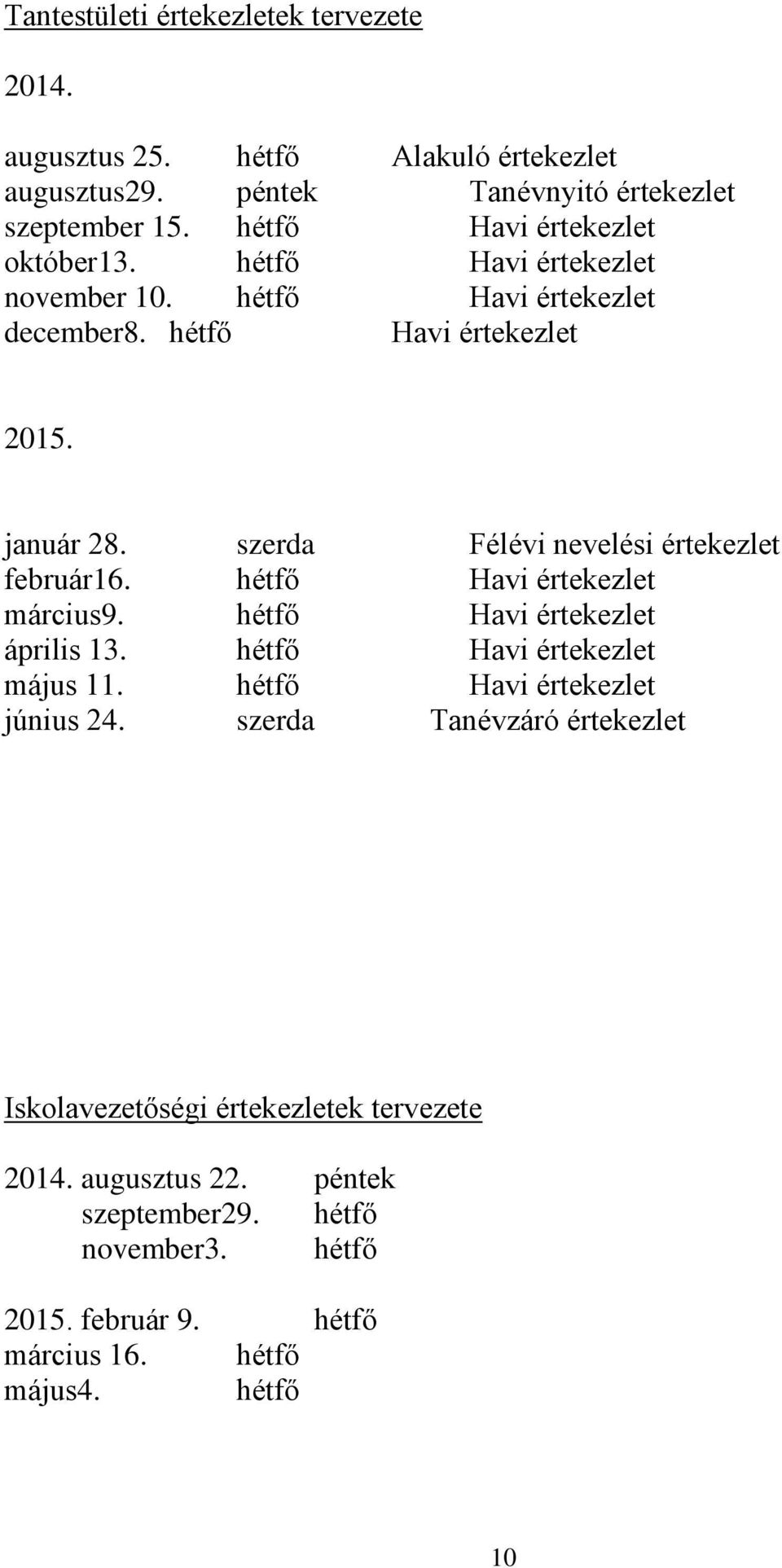 szerda Félévi nevelési értekezlet február16. hétfő Havi értekezlet március9. hétfő Havi értekezlet április 13. hétfő Havi értekezlet május 11.