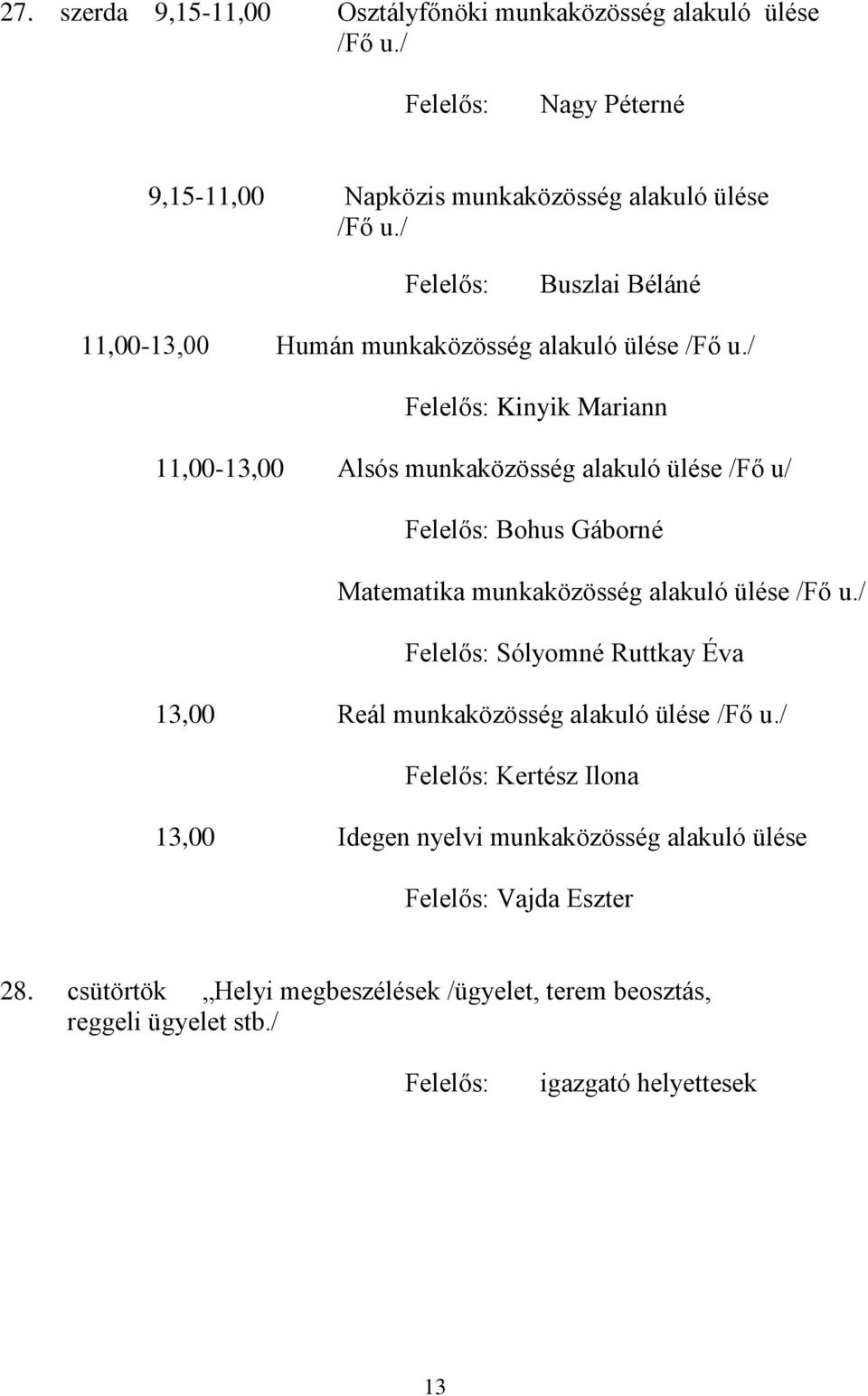 / Kinyik Mariann 11,00-13,00 Alsós munkaközösség alakuló ülése /Fő u/ Bohus Gáborné Matematika munkaközösség alakuló ülése /Fő u.
