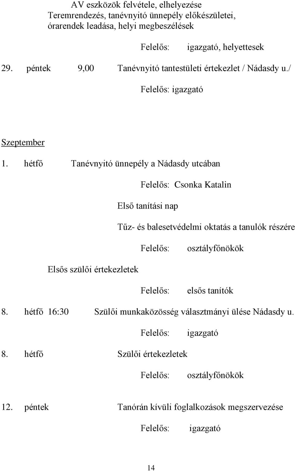 hétfő Tanévnyitó ünnepély a Nádasdy utcában Csonka Katalin Első tanítási nap Tűz- és balesetvédelmi oktatás a tanulók részére osztályfőnökök Elsős