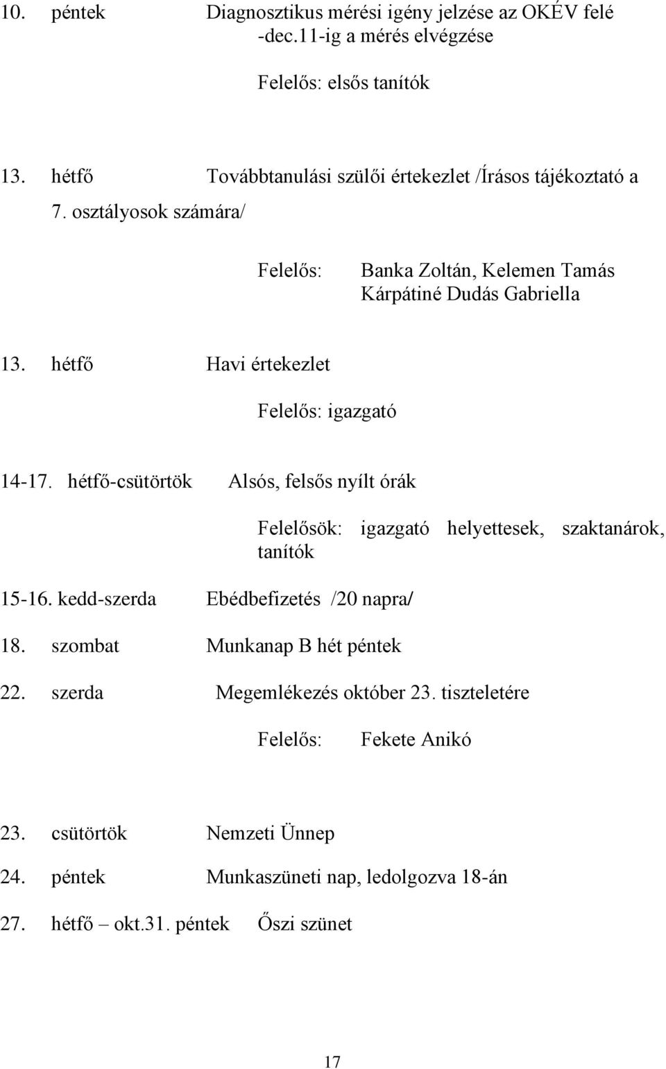hétfő Havi értekezlet igazgató 14-17. hétfő-csütörtök Alsós, felsős nyílt órák 15-16. kedd-szerda Ebédbefizetés /20 napra/ 18.