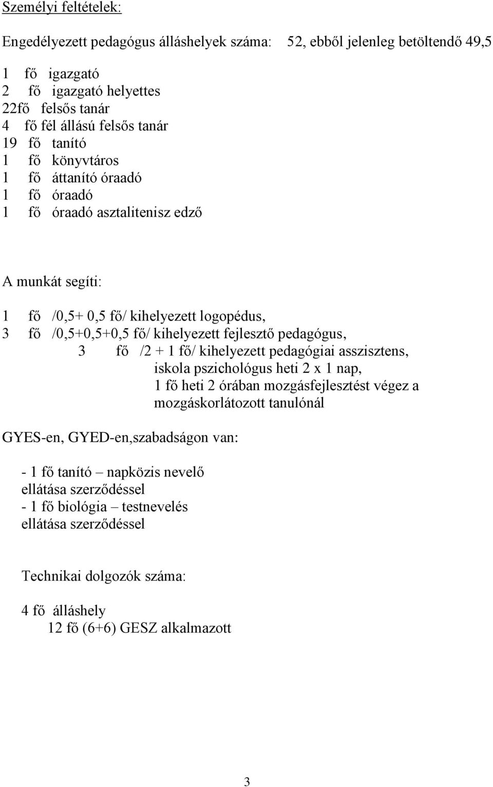 pedagógus, 3 fő /2 + 1 fő/ kihelyezett pedagógiai asszisztens, iskola pszichológus heti 2 x 1 nap, 1 fő heti 2 órában mozgásfejlesztést végez a mozgáskorlátozott tanulónál GYES-en,