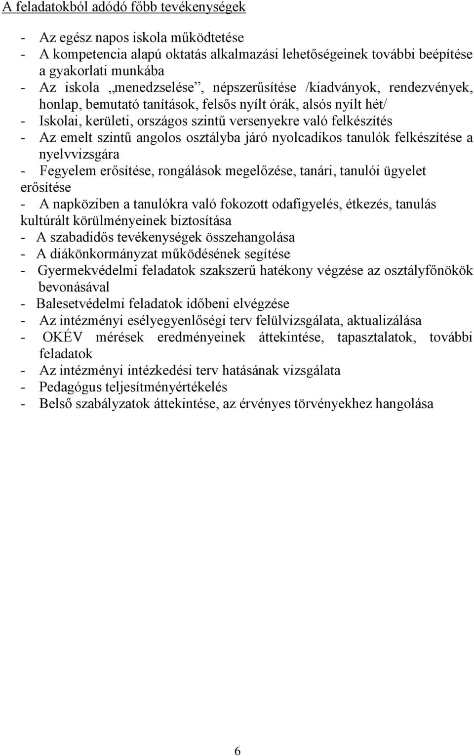 osztályba járó nyolcadikos tanulók felkészítése a nyelvvizsgára - Fegyelem erősítése, rongálások megelőzése, tanári, tanulói ügyelet erősítése - A napköziben a tanulókra való fokozott odafigyelés,