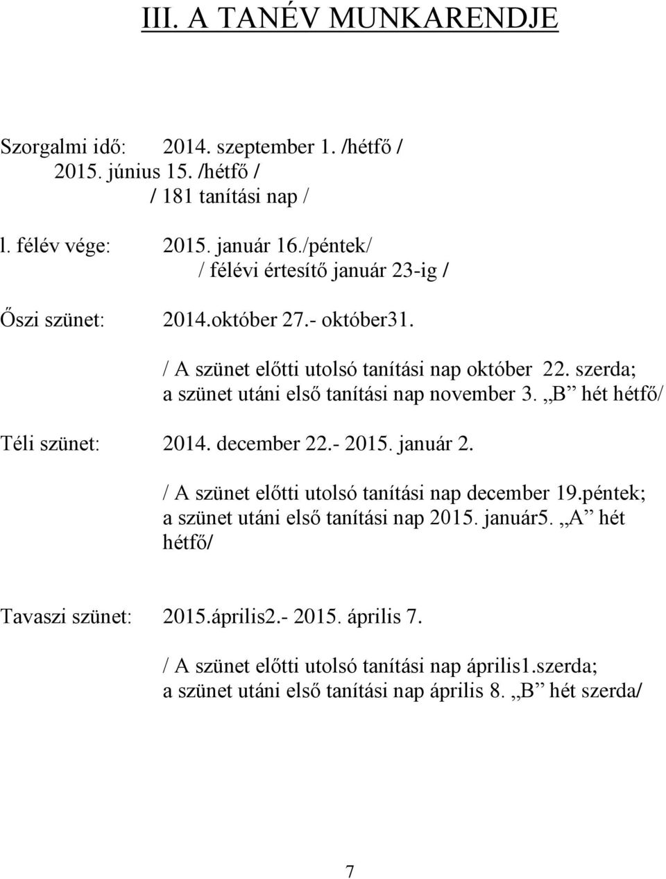 szerda; a szünet utáni első tanítási nap november 3. B hét hétfő/ Téli szünet: 2014. december 22.- 2015. január 2. / A szünet előtti utolsó tanítási nap december 19.