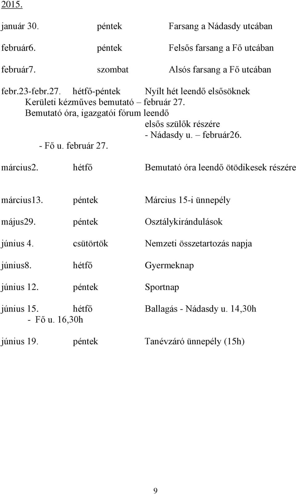 február 27. március2. hétfő Bemutató óra leendő ötödikesek részére március13. péntek Március 15-i ünnepély május29. péntek Osztálykirándulások június 4.