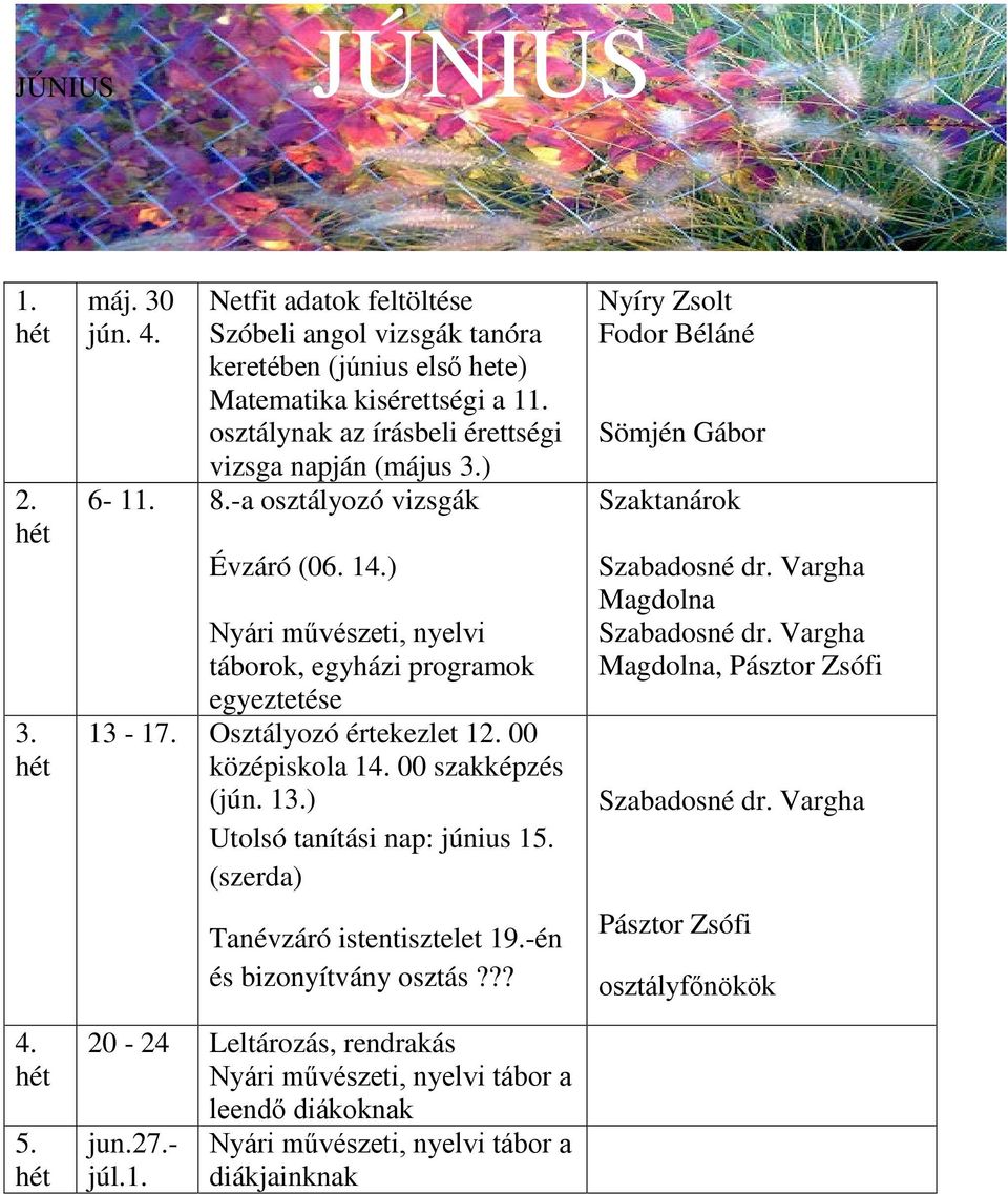 -a osztályozó vizsgák Évzáró (06. 1) Nyári művészeti, nyelvi táborok, egyházi programok egyeztetése 13-17. Osztályozó értekezlet 1 00 középiskola 1 00 szakképzés (jún.