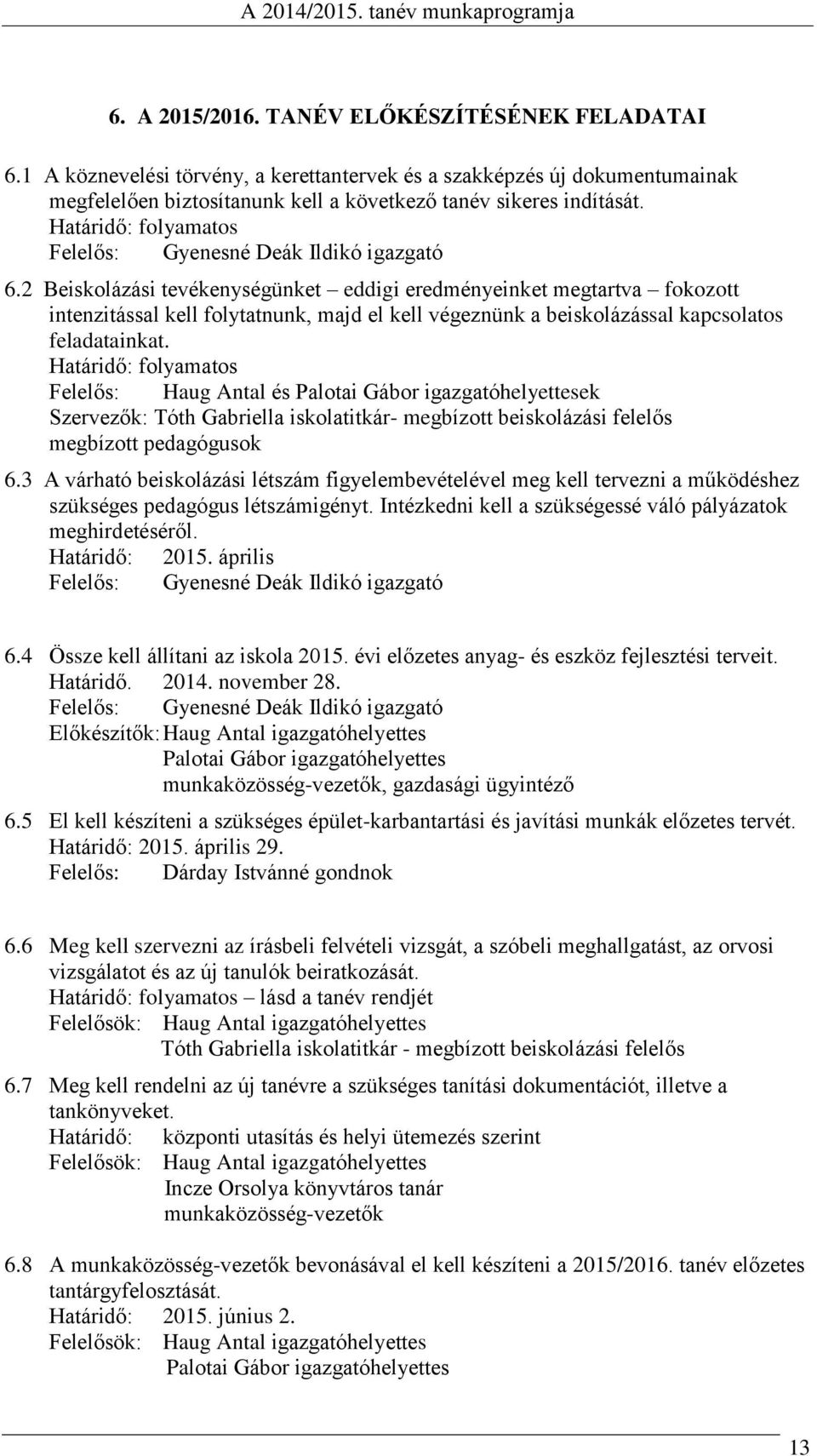 2 Beiskolázási tevékenységünket eddigi eredményeinket megtartva fokozott intenzitással kell folytatnunk, majd el kell végeznünk a beiskolázással kapcsolatos feladatainkat.