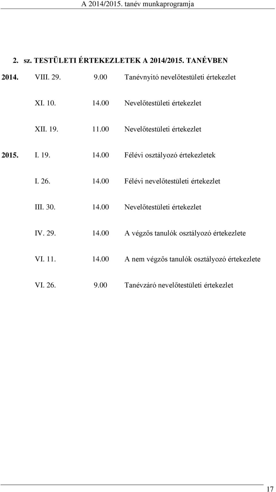 26. 14.00 Félévi nevelőtestületi értekezlet III. 30. 14.00 Nevelőtestületi értekezlet IV. 29. 14.00 A végzős tanulók osztályozó értekezlete VI.