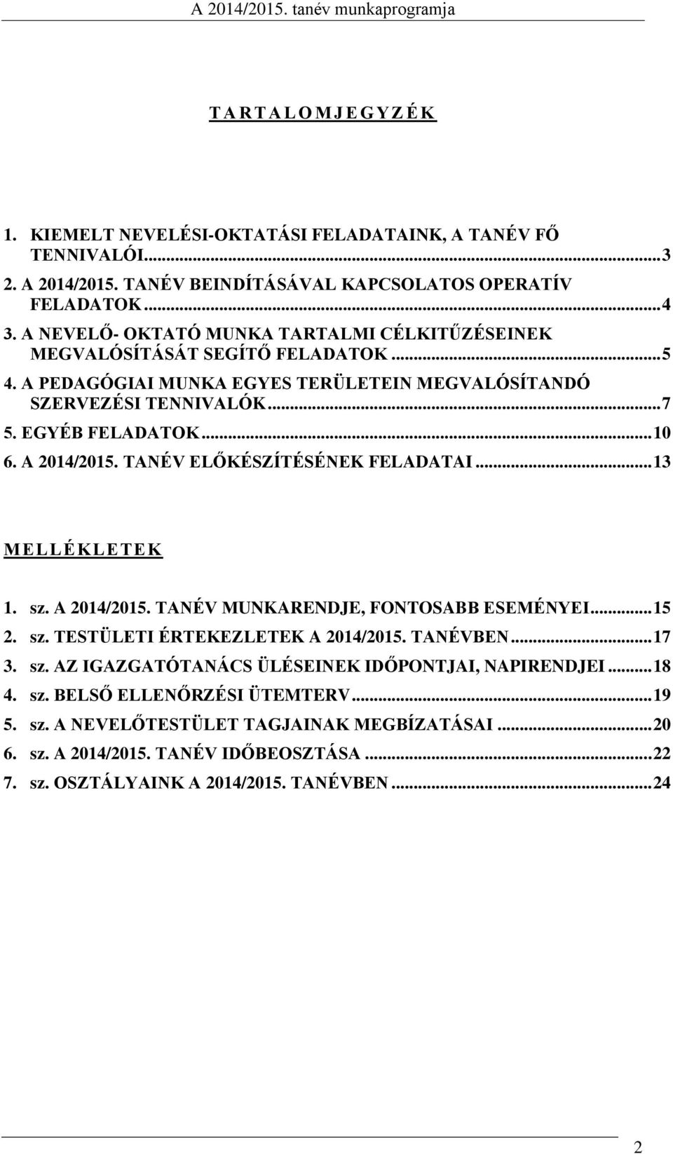 A 2014/2015. TANÉV ELŐKÉSZÍTÉSÉNEK FELADATAI... 13 MELLÉKLETEK 1. sz. A 2014/2015. TANÉV MUNKARENDJE, FONTOSABB ESEMÉNYEI... 15 2. sz. TESTÜLETI ÉRTEKEZLETEK A 2014/2015. TANÉVBEN... 17 3. sz. AZ IGAZGATÓTANÁCS ÜLÉSEINEK IDŐPONTJAI, NAPIRENDJEI.