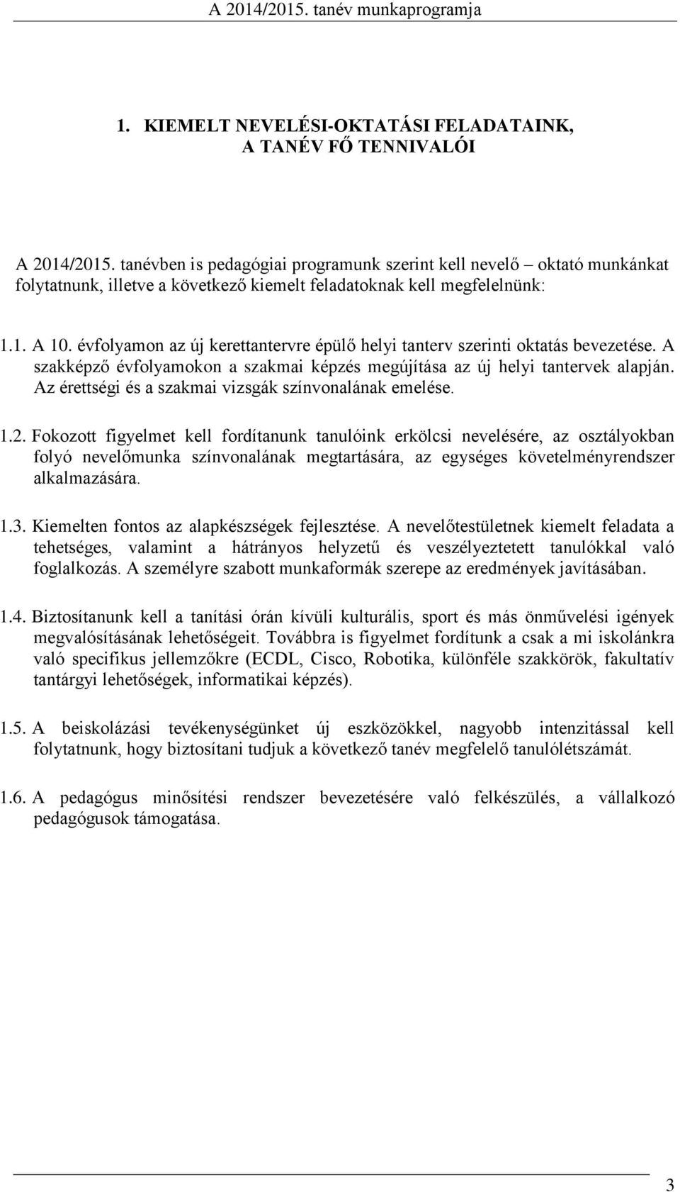 évfolyamon az új kerettantervre épülő helyi tanterv szerinti oktatás bevezetése. A szakképző évfolyamokon a szakmai képzés megújítása az új helyi tantervek alapján.