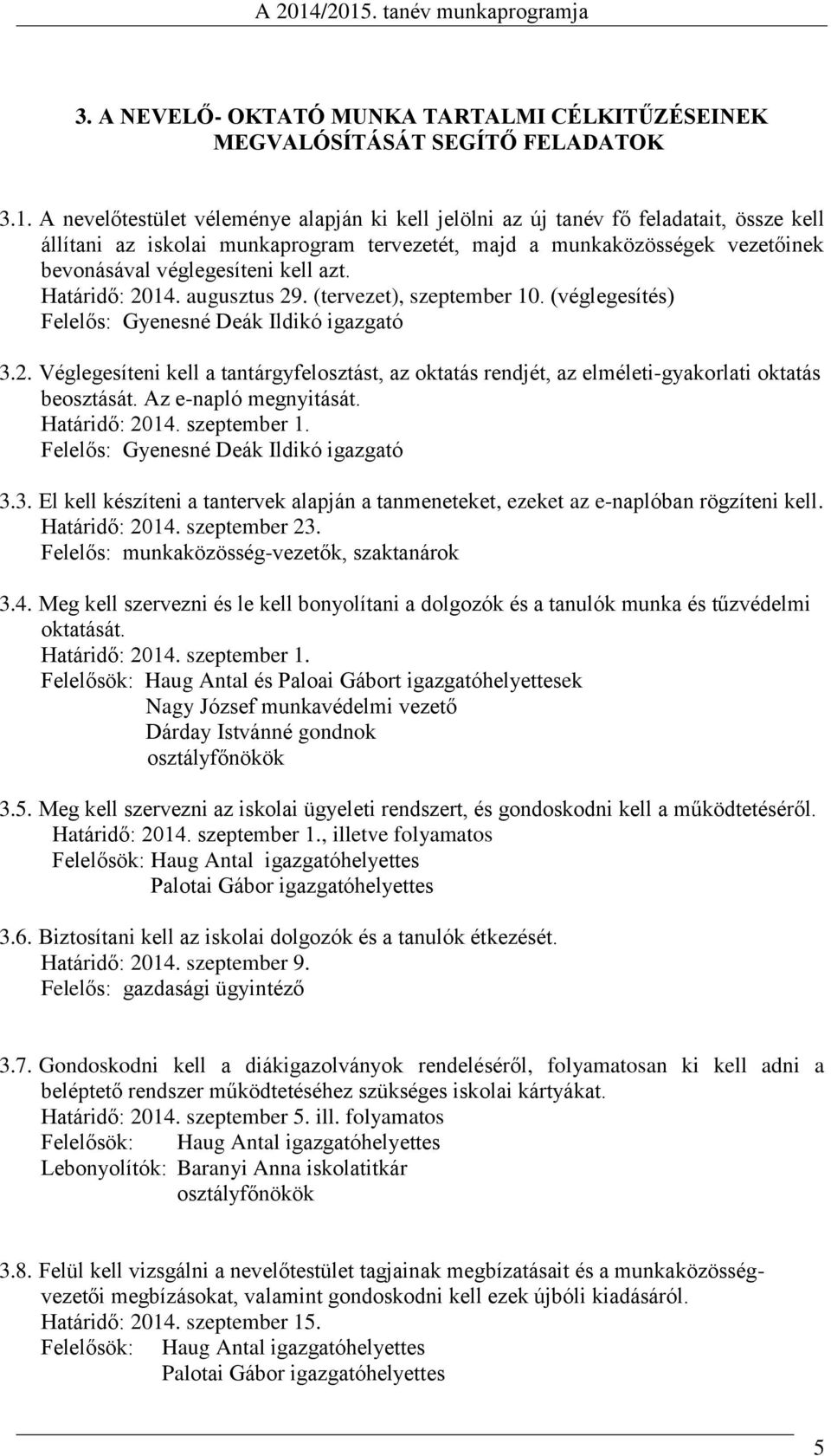 azt. Határidő: 2014. augusztus 29. (tervezet), szeptember 10. (véglegesítés) Felelős: Gyenesné Deák Ildikó igazgató 3.2. Véglegesíteni kell a tantárgyfelosztást, az oktatás rendjét, az elméleti-gyakorlati oktatás beosztását.