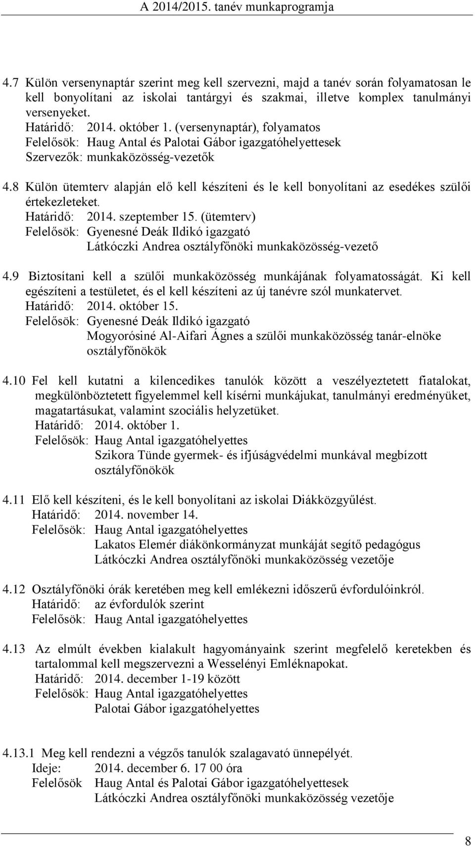 8 Külön ütemterv alapján elő kell készíteni és le kell bonyolítani az esedékes szülői értekezleteket. Határidő: 2014. szeptember 15.