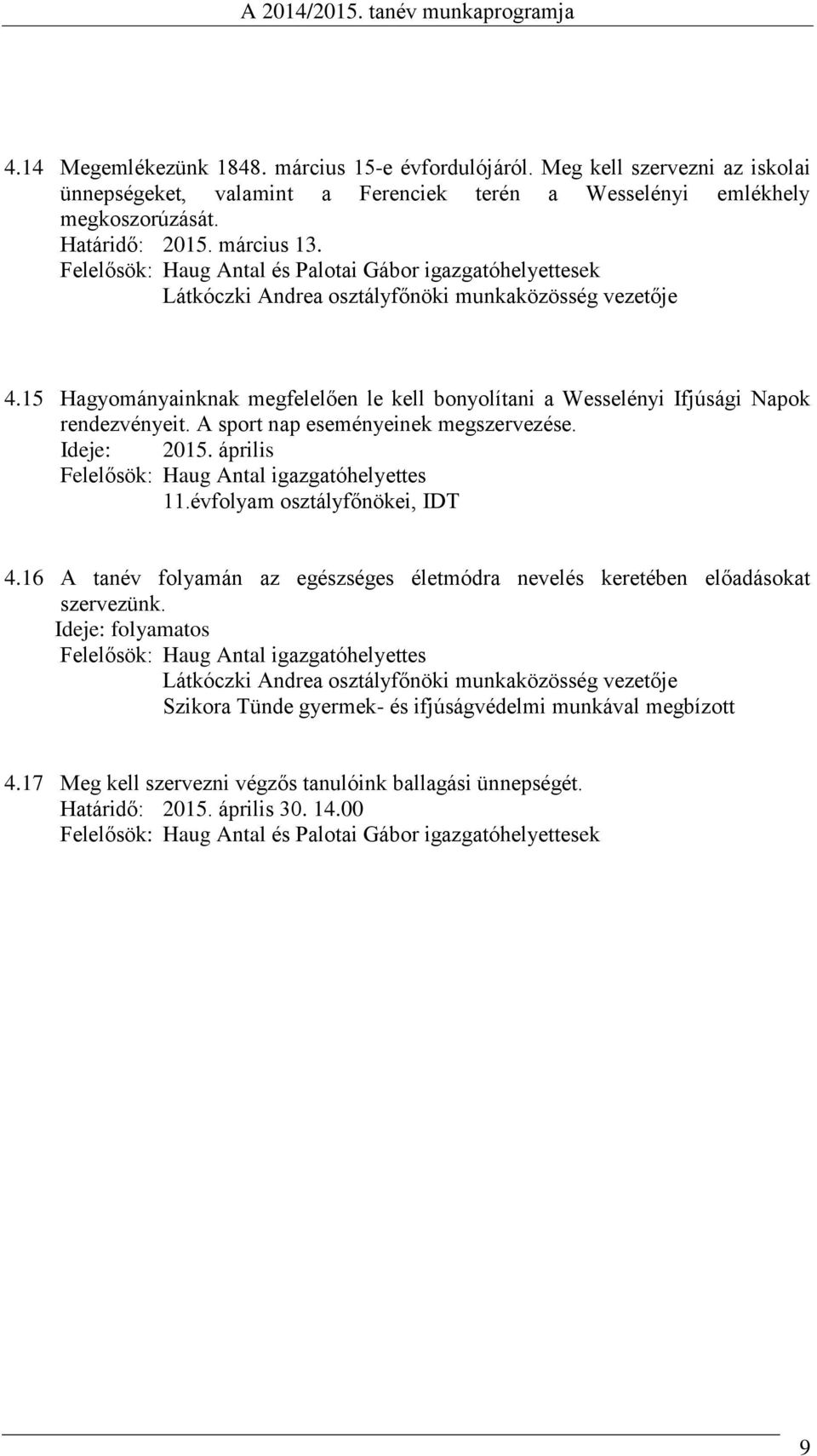 15 Hagyományainknak megfelelően le kell bonyolítani a Wesselényi Ifjúsági Napok rendezvényeit. A sport nap eseményeinek megszervezése. Ideje: 2015. április 11.évfolyam osztályfőnökei, IDT 4.