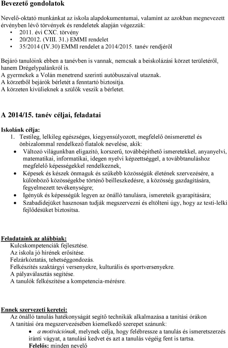 A gyermekek a Volán menetrend szerinti autóbuszaival utaznak. A körzetből bejárók bérletét a fenntartó biztosítja. A körzeten kívülieknek a szülők veszik a bérletet. A 2014/15.