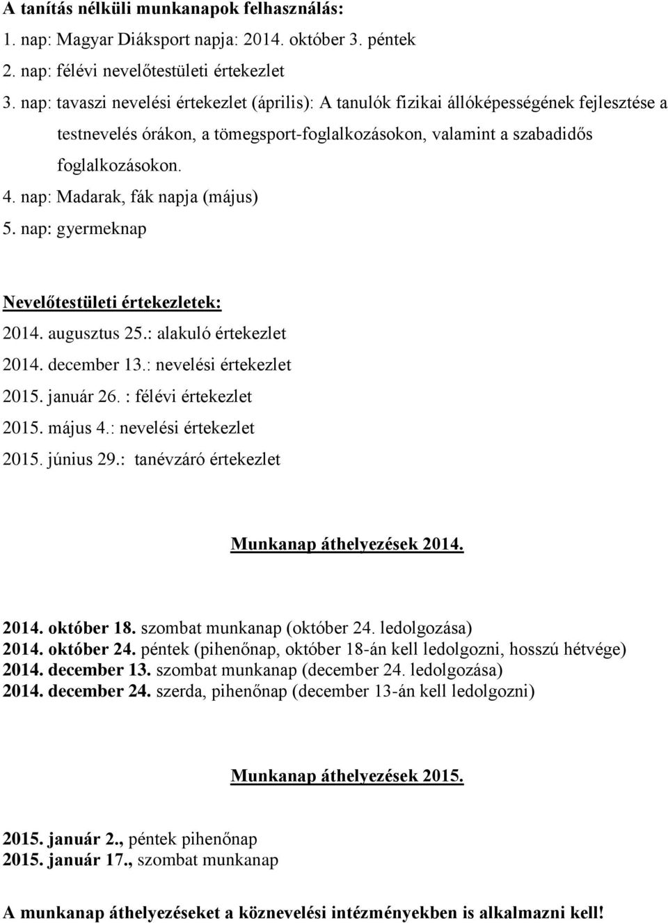 nap: Madarak, fák napja (május) 5. nap: gyermeknap Nevelőtestületi értekezletek: 2014. augusztus 25.: alakuló értekezlet 2014. december 13.: nevelési értekezlet 2015. január 26.