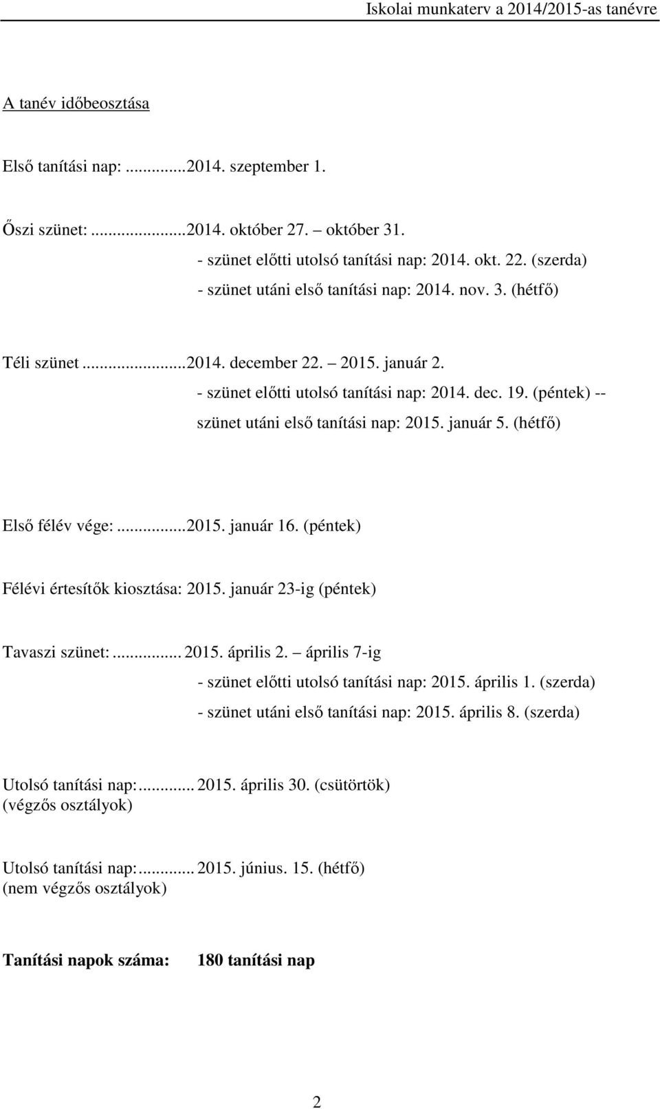 (péntek) -- szünet utáni első tanítási nap: 2015. január 5. (hétfő) Első félév vége:... 2015. január 16. (péntek) Félévi értesítők kiosztása: 2015. január 23-ig (péntek) Tavaszi szünet:... 2015. április 2.