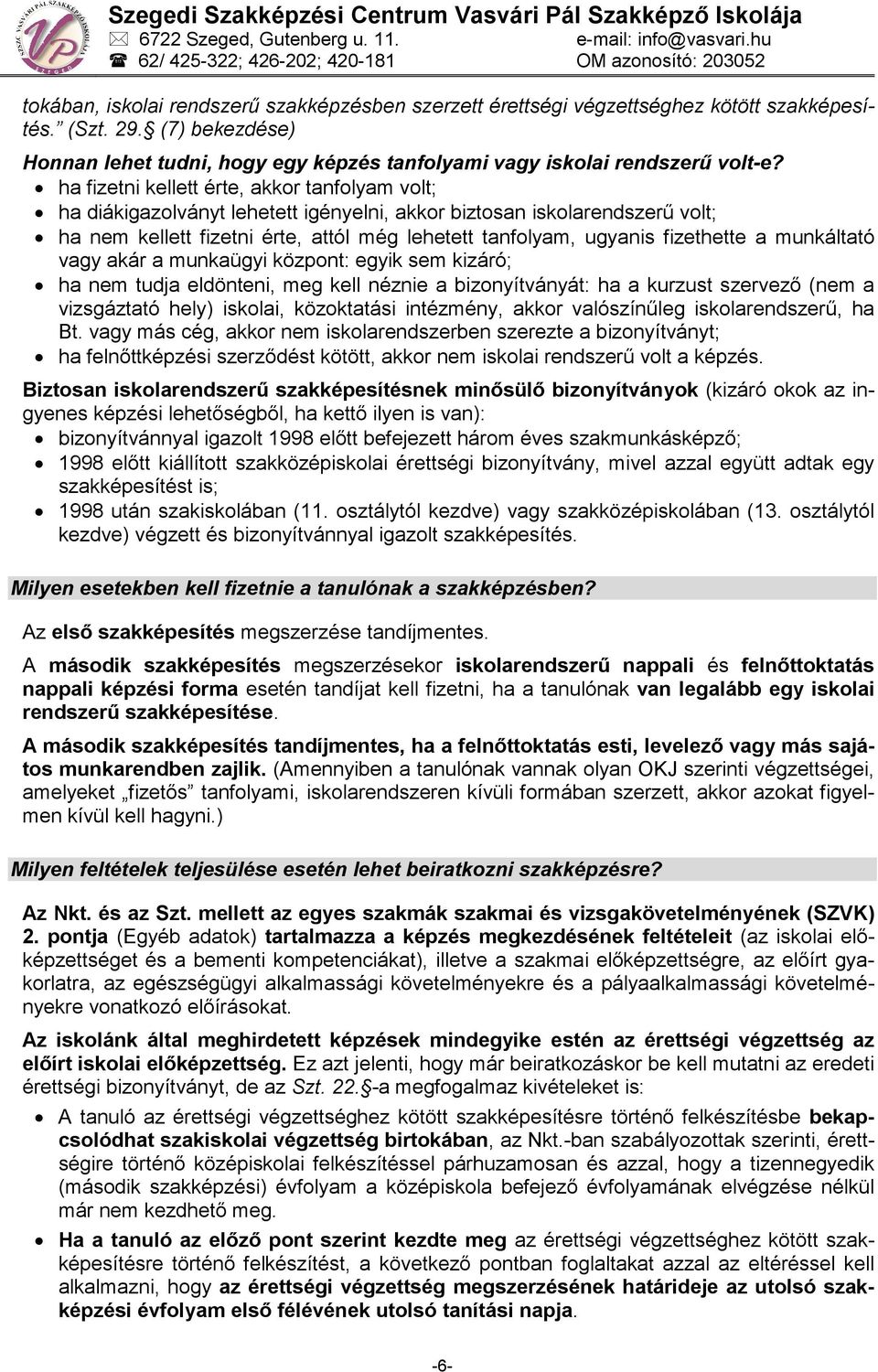 fizethette a munkáltató vagy akár a munkaügyi központ: egyik sem kizáró; ha nem tudja eldönteni, meg kell néznie a bizonyítványát: ha a kurzust szervező (nem a vizsgáztató hely) iskolai, közoktatási