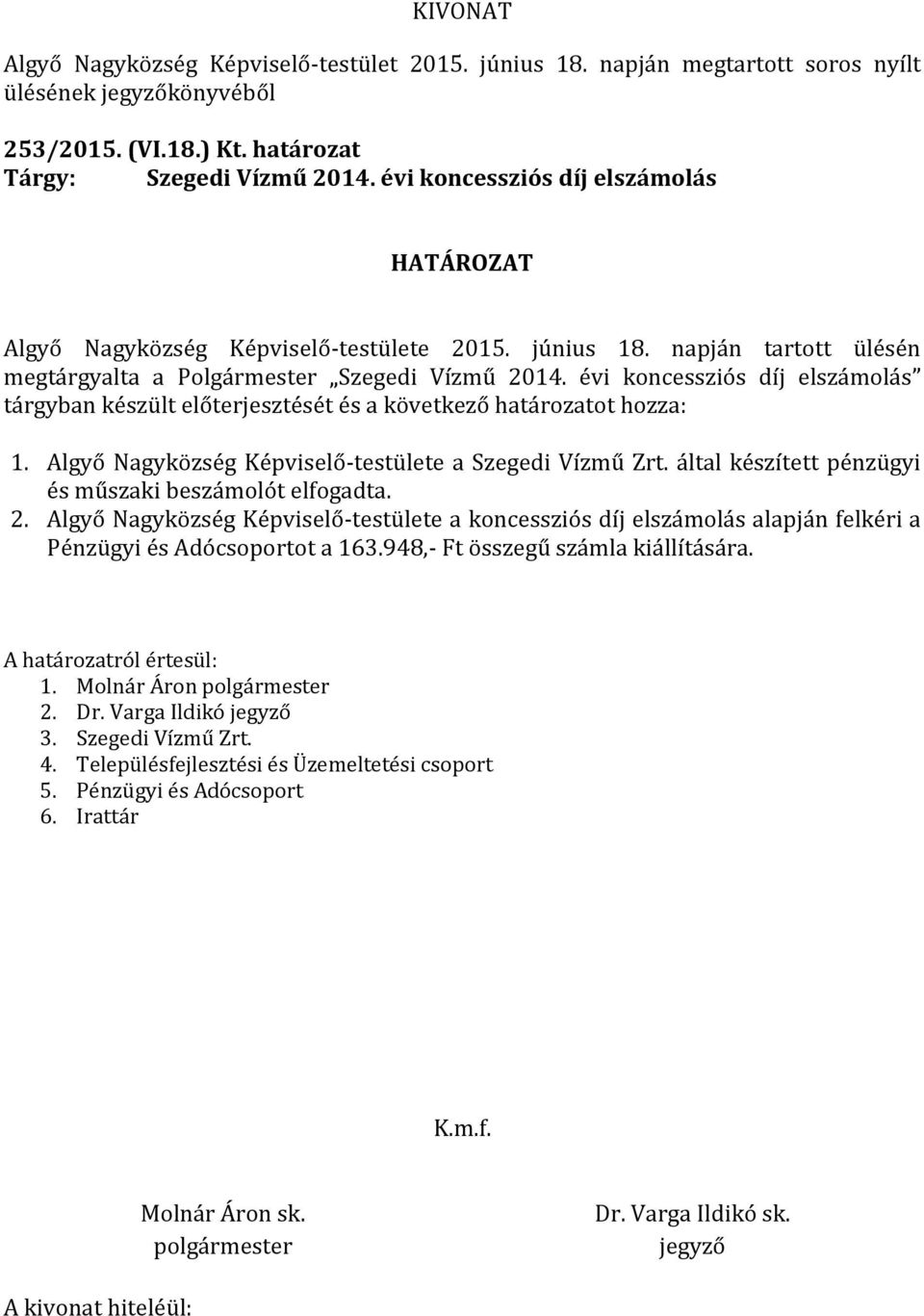 Algyő Nagyközség Képviselő-testülete a Szegedi Vízmű Zrt. által készített pénzügyi és műszaki beszámolót elfogadta. 2.