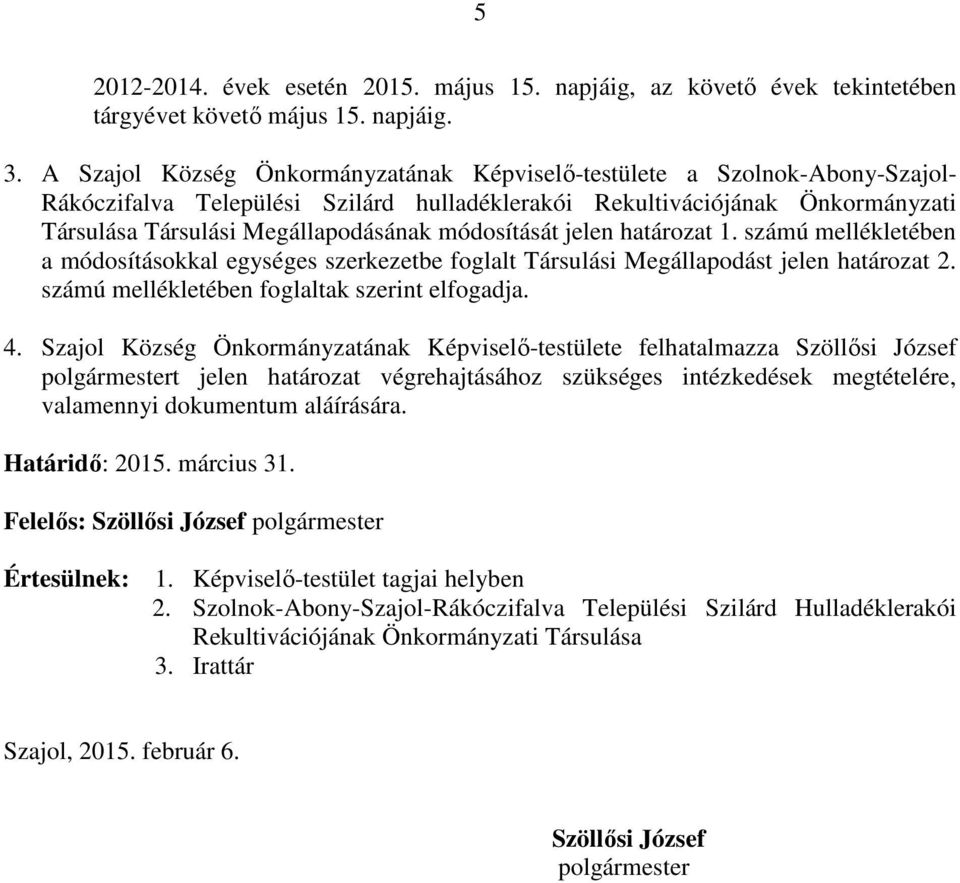 módosítását jelen határozat 1. számú mellékletében a módosításokkal egységes szerkezetbe foglalt Társulási Megállapodást jelen határozat 2. számú mellékletében foglaltak szerint elfogadja. 4.