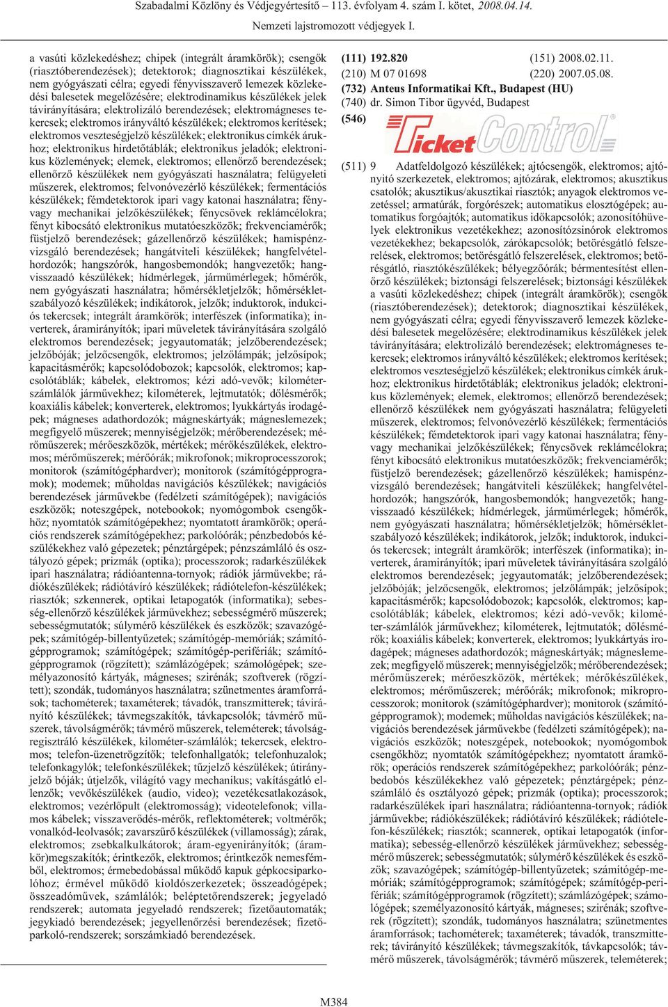 veszteségjelzõ készülékek; elektronikus címkék árukhoz; elektronikus hirdetõtáblák; elektronikus jeladók; elektronikus közlemények; elemek, elektromos; ellenõrzõ berendezések; ellenõrzõ készülékek