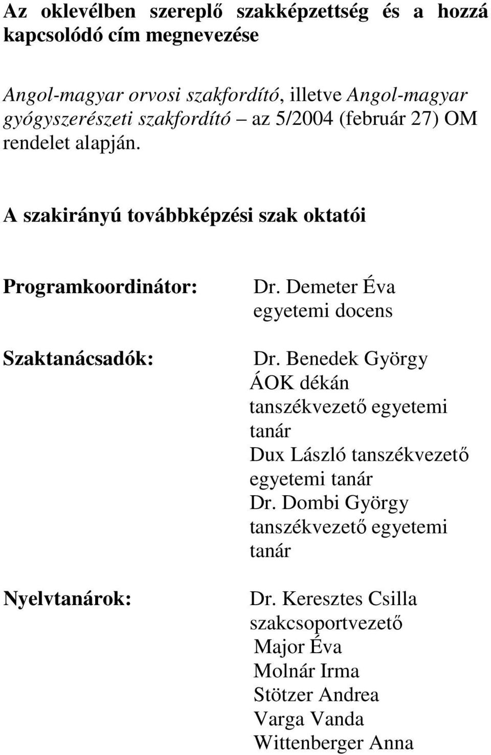 A szakirányú továbbképzési szak oktatói Programkoordinátor: Szaktanácsadók: Nyelvtanárok: Dr. Demeter Éva egyetemi docens Dr.