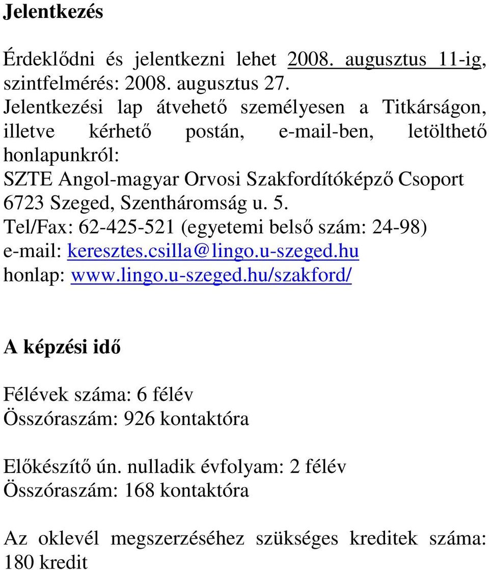Csoport 6723 Szeged, Szentháromság u. 5. Tel/Fax: 62-425-521 (egyetemi belső szám: 24-98) e-mail: keresztes.csilla@lingo.u-szeged.