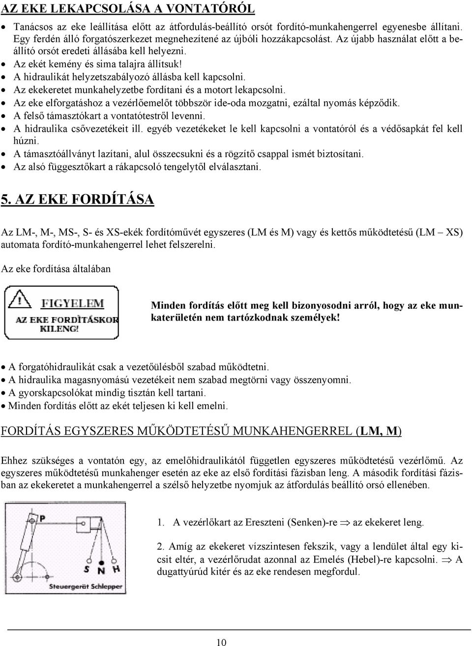 A hidraulikát helyzetszabályozó állásba kell kapcsolni. Az ekekeretet munkahelyzetbe fordítani és a motort lekapcsolni.