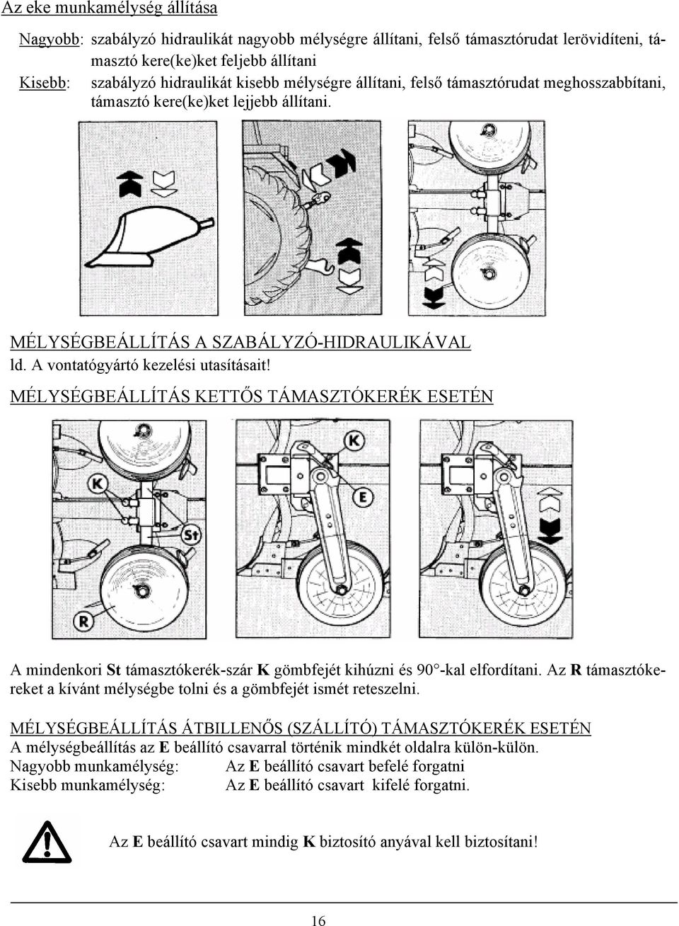 MÉLYSÉGBEÁLLÍTÁS KETTŐS TÁMASZTÓKERÉK ESETÉN A mindenkori St támasztókerék-szár K gömbfejét kihúzni és 90 -kal elfordítani.
