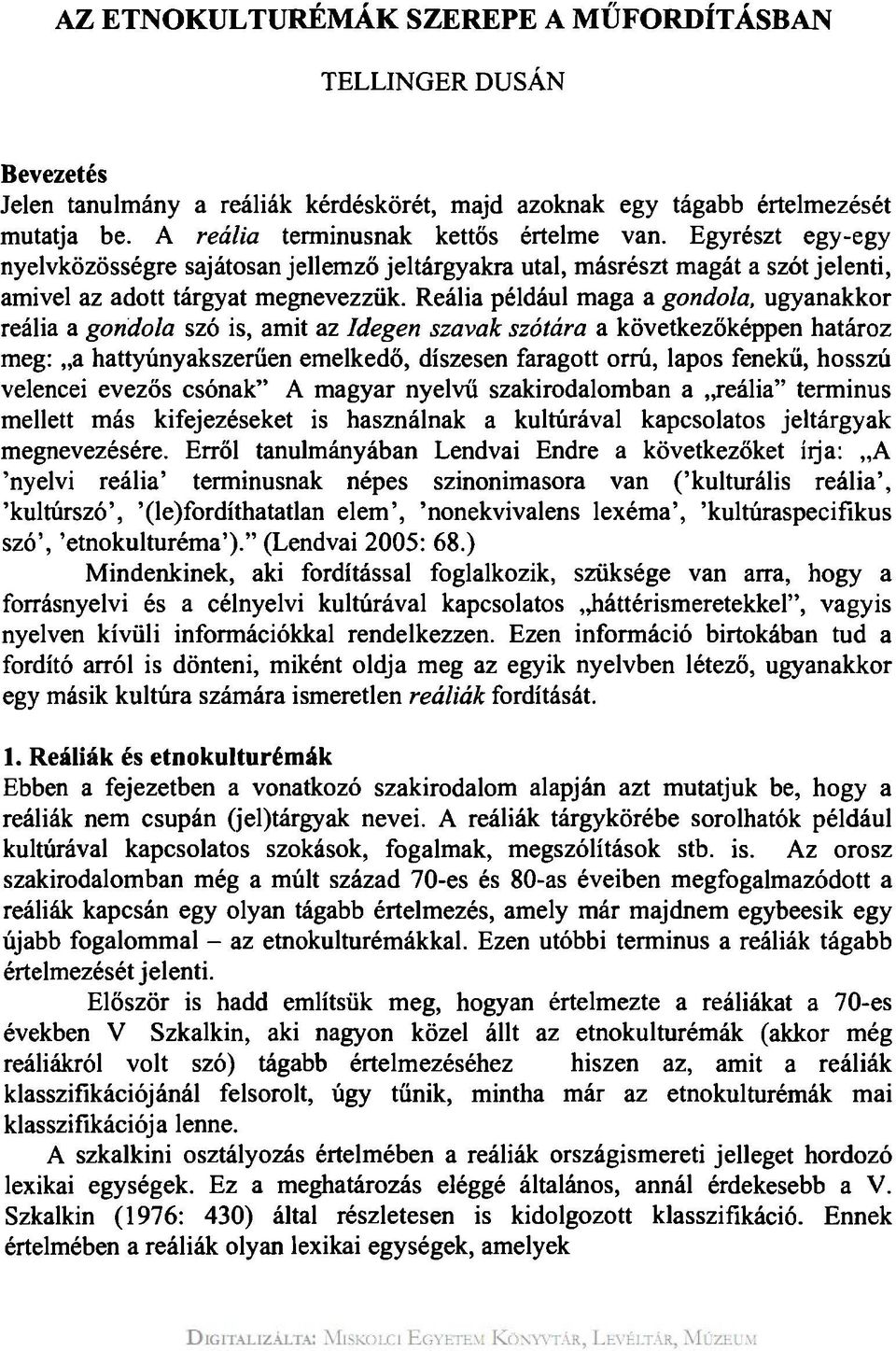 Reália például maga a gondola, ugyanakkor reália a gondola szó is, amit az Idegen szavak szótára a következőképpen határoz meg: a hattyúnyakszerűen emelkedő, díszesen faragott orrú, lapos fenekű,