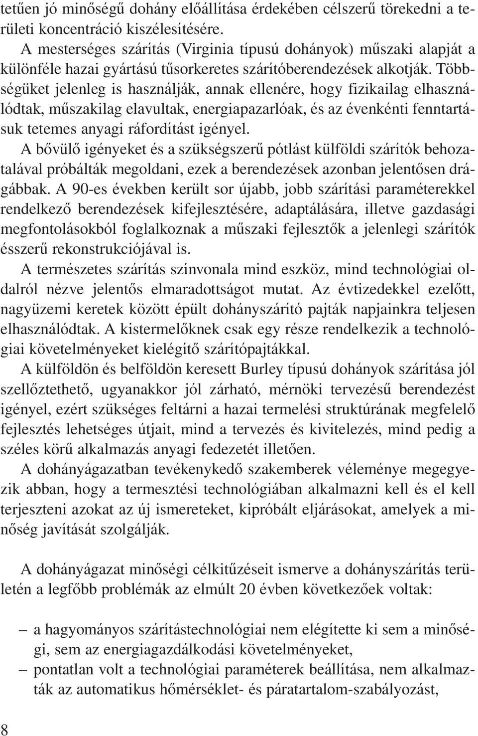 Többségüket jelenleg is használják, annak ellenére, hogy fizikailag elhasználódtak, mûszakilag elavultak, energiapazarlóak, és az évenkénti fenntartásuk tetemes anyagi ráfordítást igényel.