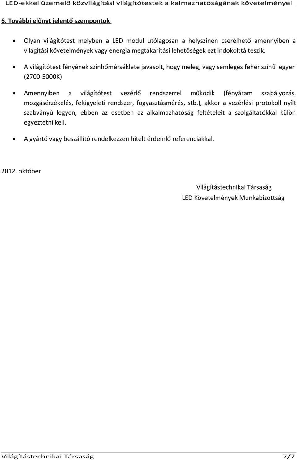 A világítótest fényének színhőmérséklete javasolt, hogy meleg, vagy semleges fehér színű legyen (2700-5000K) Amennyiben a világítótest vezérlő rendszerrel működik (fényáram szabályozás,