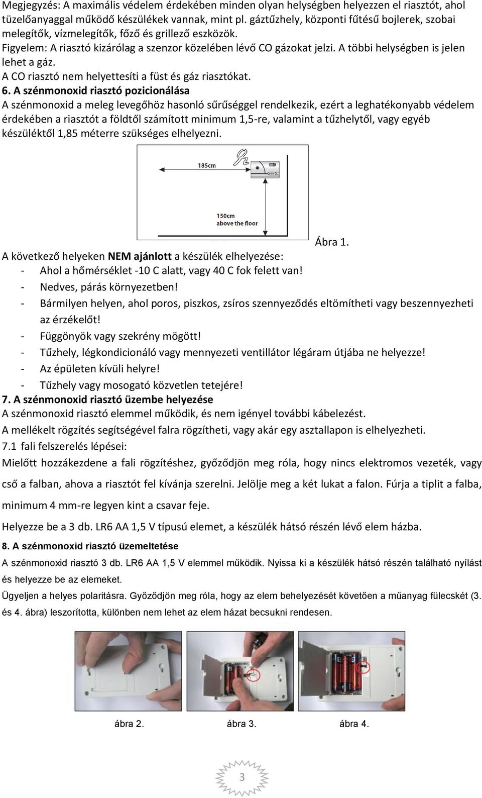 A többi helységben is jelen lehet a gáz. A CO riasztó nem helyettesíti a füst és gáz riasztókat. 6.