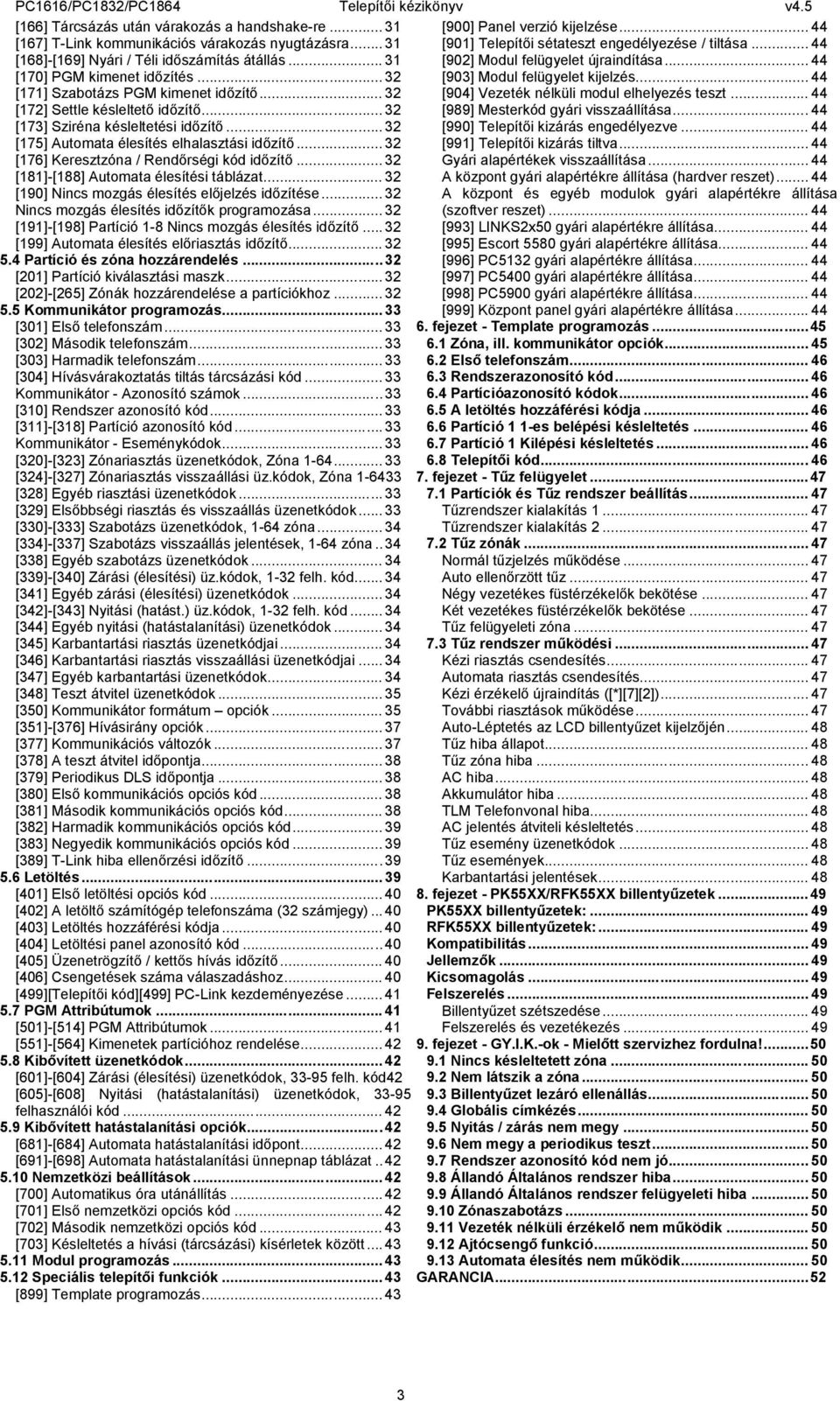 .. 44 [171] Szabotázs PGM kimenet időzítő... 32 [904] Vezeték nélküli modul elhelyezés teszt... 44 [172] Settle késleltető időzítő... 32 [989] Mesterkód gyári visszaállítása.