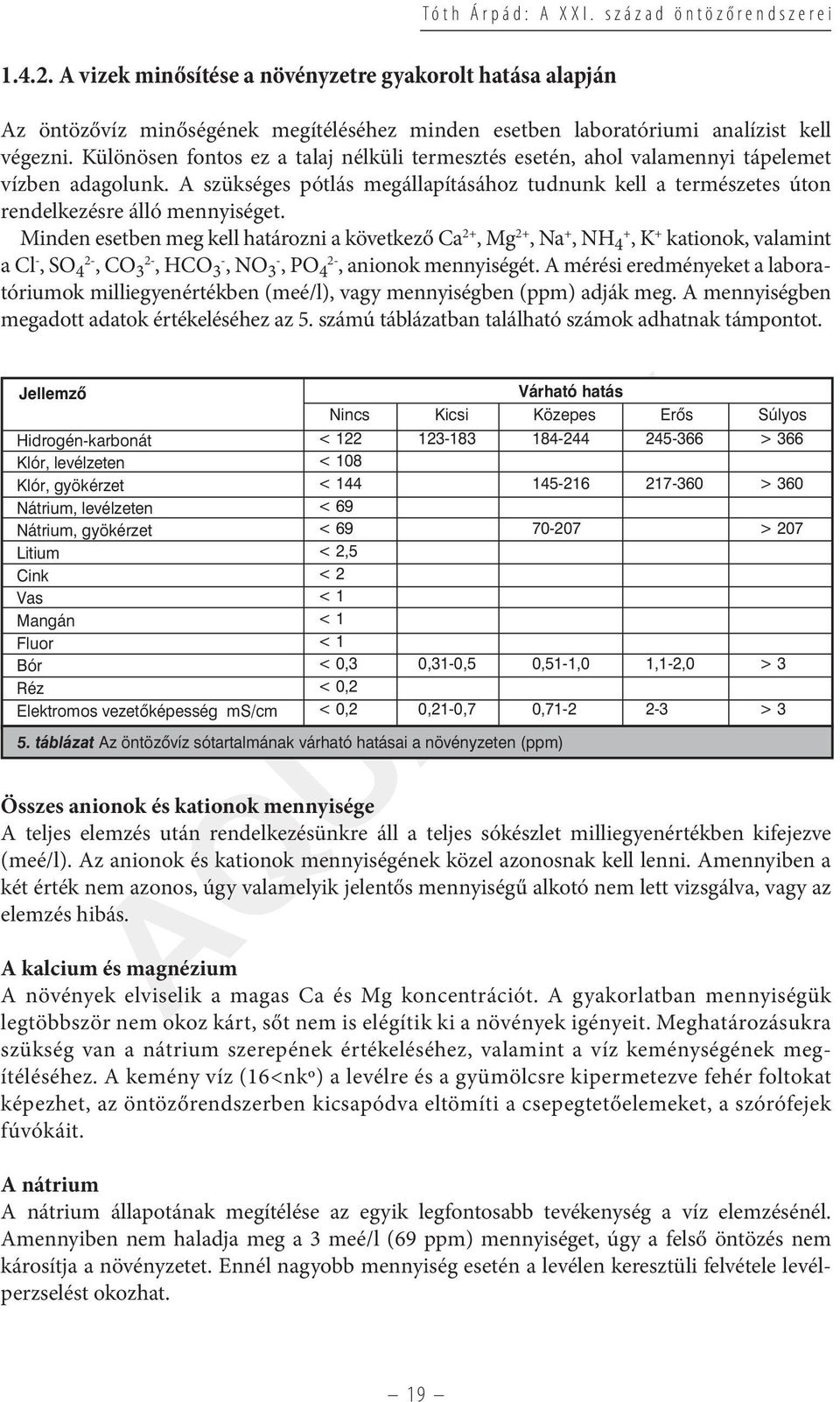 Különösen fontos ez a talaj nélküli termesztés esetén, ahol valamennyi tápelemet vízben adagolunk. A szükséges pótlás megállapításához tudnunk kell a természetes úton rendelkezésre álló mennyiséget.