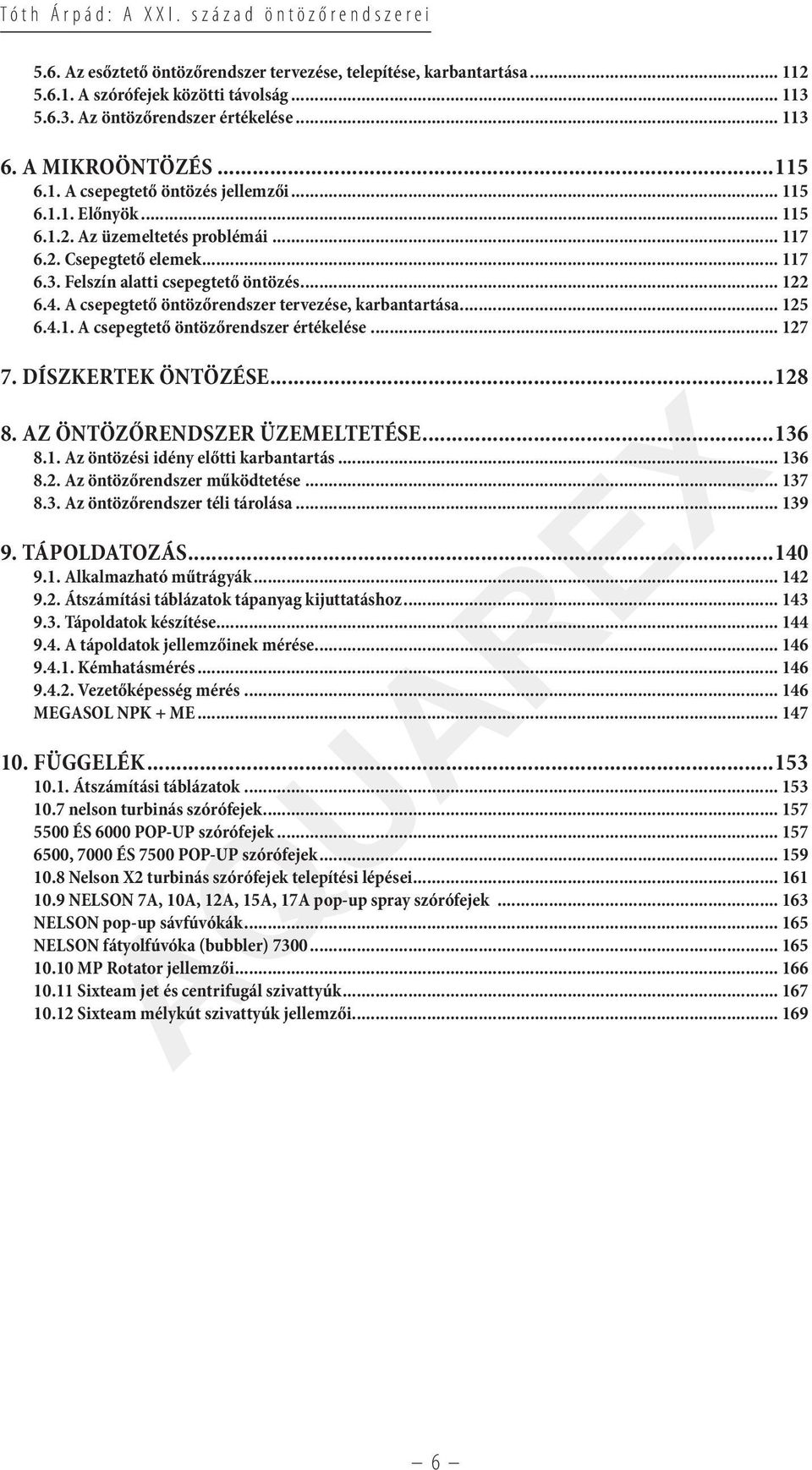 A csepegtető öntözőrendszer tervezése, karbantartása... 125 6.4.1. A csepegtető öntözőrendszer értékelése... 127 7. Díszkertek öntözése...128 8. Az öntözőrendszer üzemeltetése...136 8.1. Az öntözési idény előtti karbantartás.