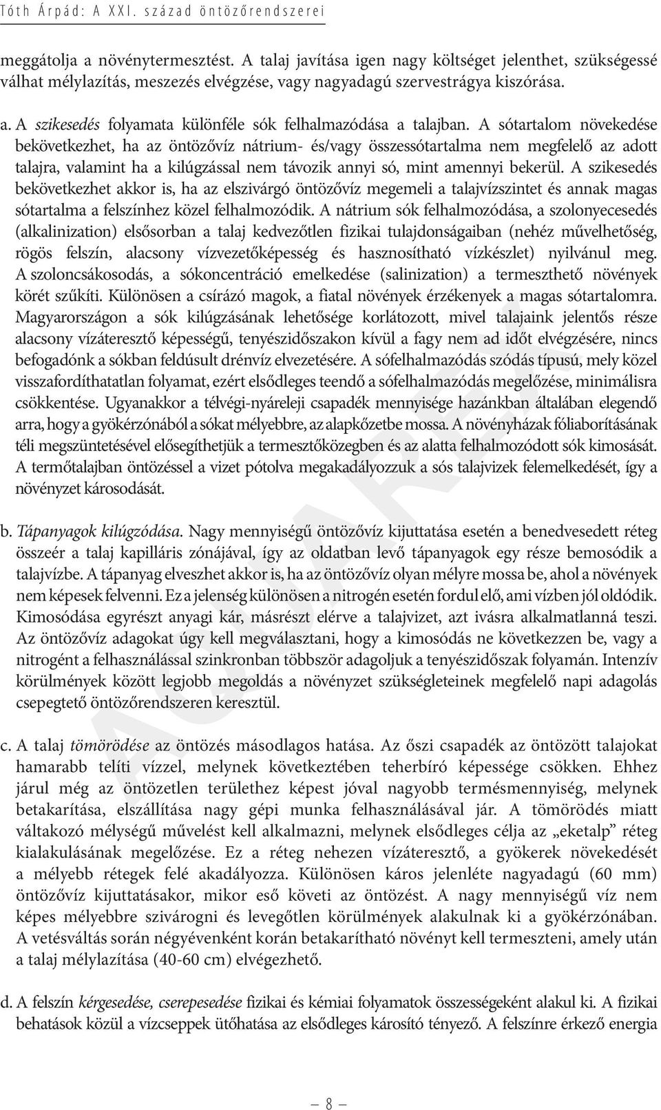 A szikesedés bekövetkezhet akkor is, ha az elszivárgó öntözővíz megemeli a talajvízszintet és annak magas sótartalma a felszínhez közel felhalmozódik.