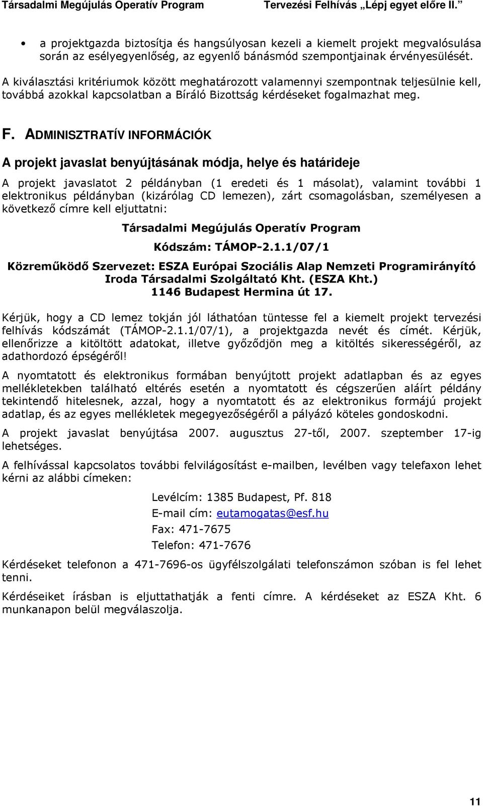 ADMINISZTRATÍV INFORMÁCIÓK A projekt javaslat benyújtásának módja, helye és határideje A projekt javaslatot 2 példányban (1 eredeti és 1 másolat), valamint további 1 elektronikus példányban