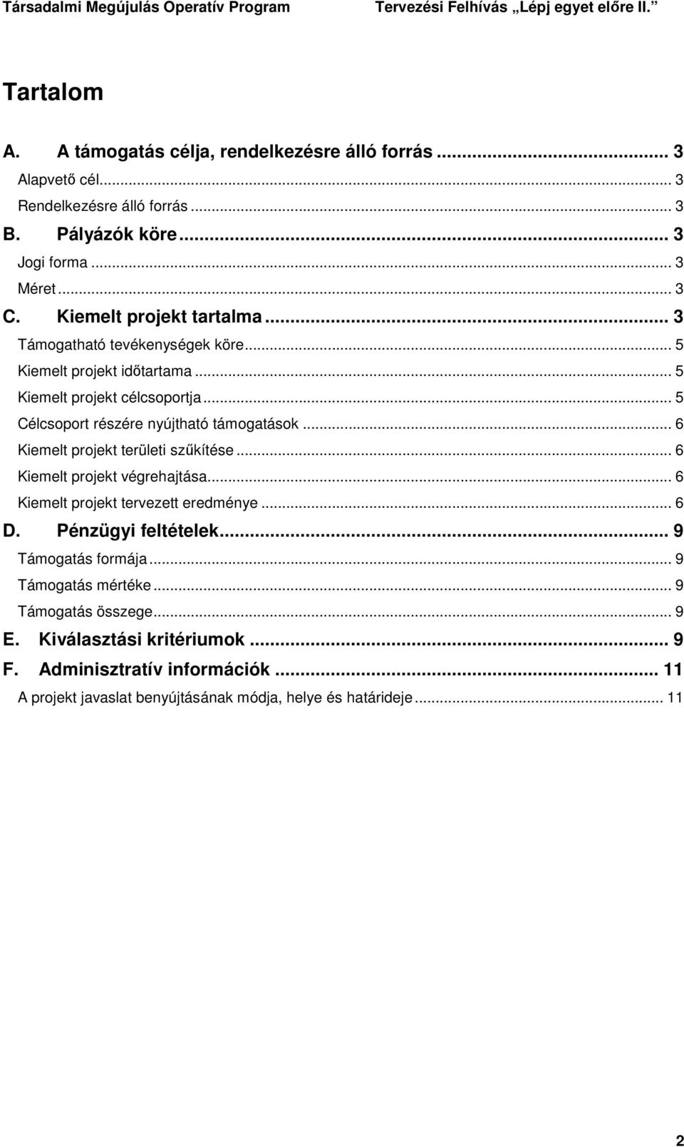 .. 6 Kiemelt projekt területi szőkítése... 6 Kiemelt projekt végrehajtása... 6 Kiemelt projekt tervezett eredménye... 6 D. Pénzügyi feltételek... 9 Támogatás formája.