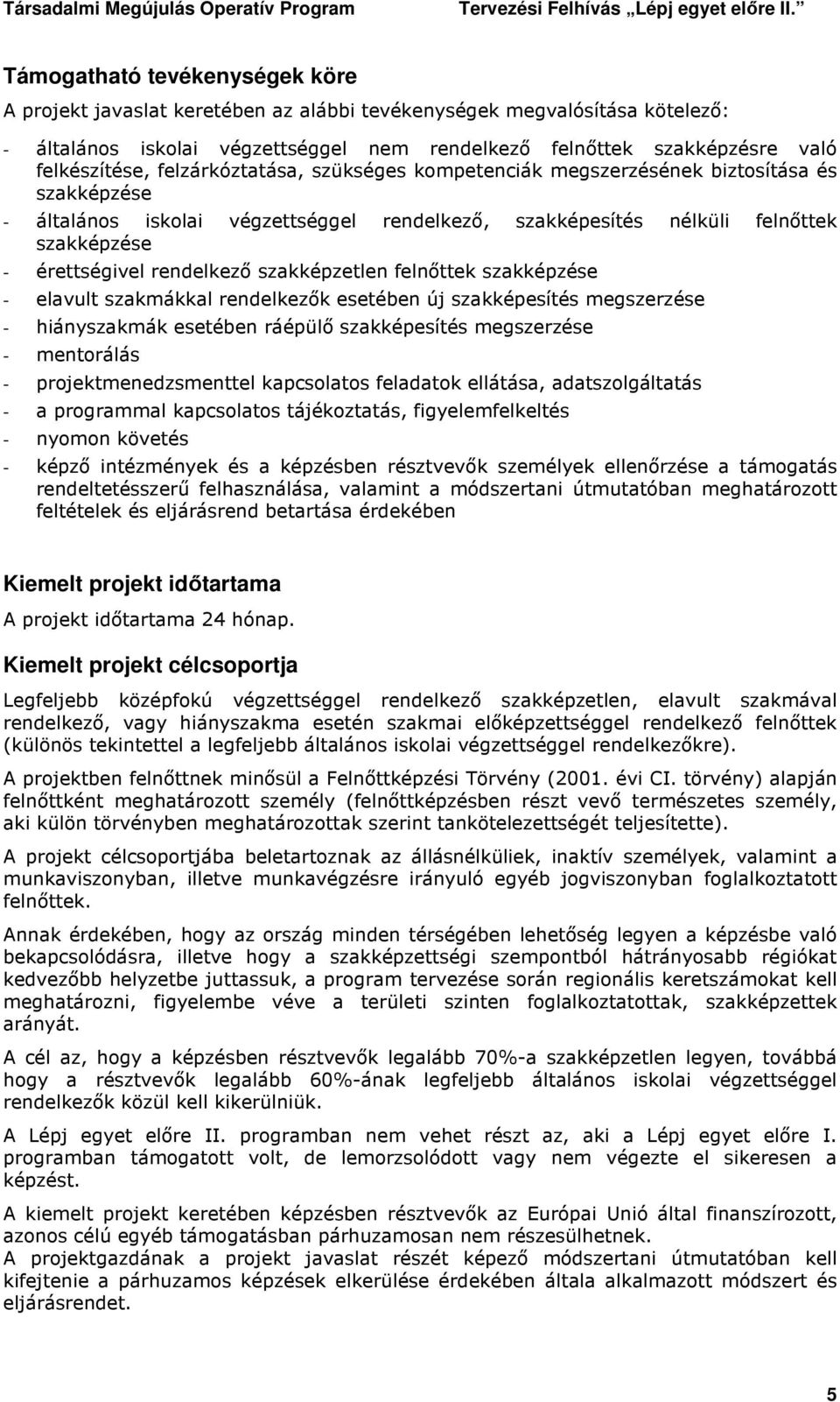 szakképzetlen felnıttek szakképzése - elavult szakmákkal rendelkezık esetében új szakképesítés megszerzése - hiányszakmák esetében ráépülı szakképesítés megszerzése - mentorálás -