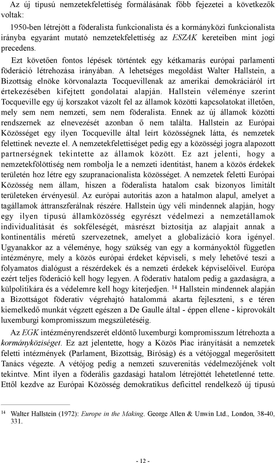 A lehetséges megoldást Walter Hallstein, a Bizottság elnöke körvonalazta Tocquevillenak az amerikai demokráciáról írt értekezésében kifejtett gondolatai alapján.