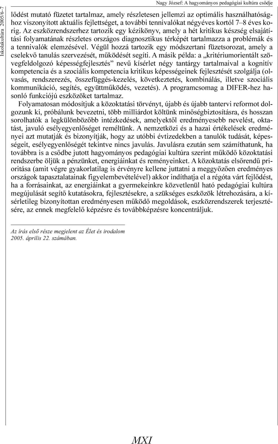 Az eszközrendszerhez tartozik egy kézikönyv, amely a hét kritikus készség elsajátítási folyamatának részletes országos diagnosztikus térképét tartalmazza a problémák és a tennivalók elemzésével.